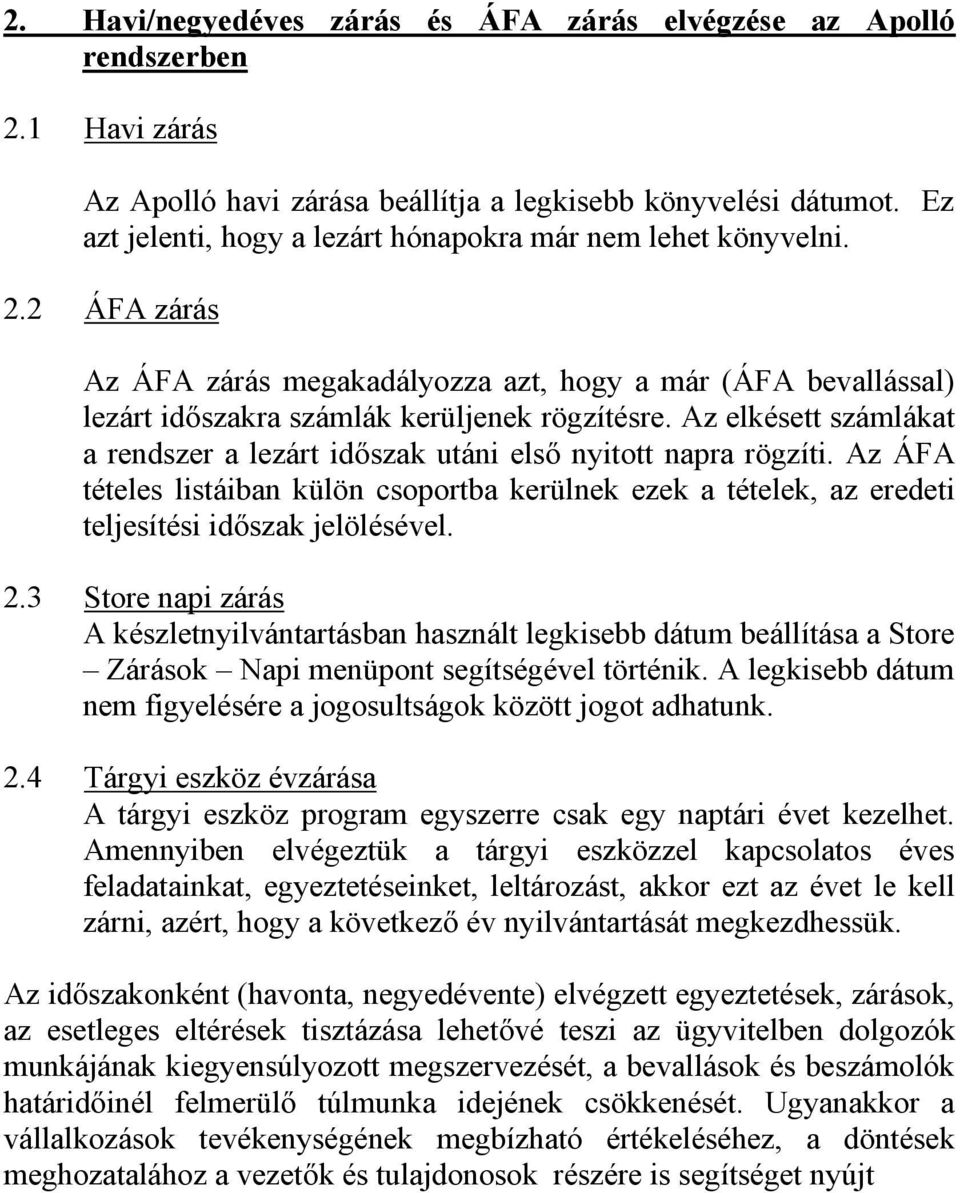 Az elkésett számlákat a rendszer a lezárt időszak utáni első nyitott napra rögzíti. Az ÁFA tételes listáiban külön csoportba kerülnek ezek a tételek, az eredeti teljesítési időszak jelölésével. 2.