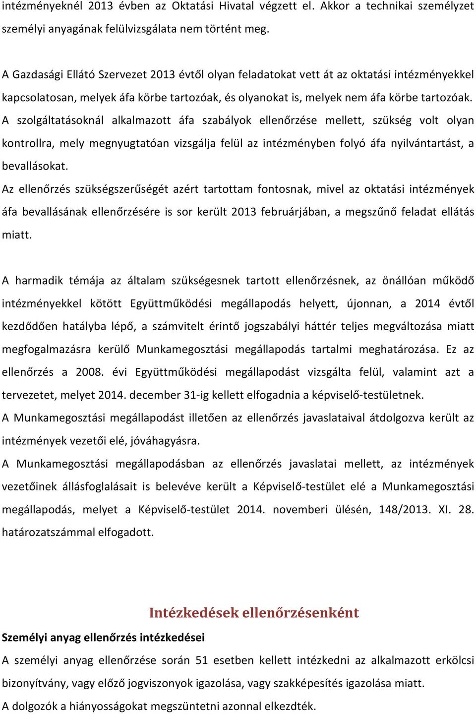 A szolgáltatásoknál alkalmazott áfa szabályok ellenőrzése mellett, szükség volt olyan kontrollra, mely megnyugtatóan vizsgálja felül az intézményben folyó áfa nyilvántartást, a bevallásokat.