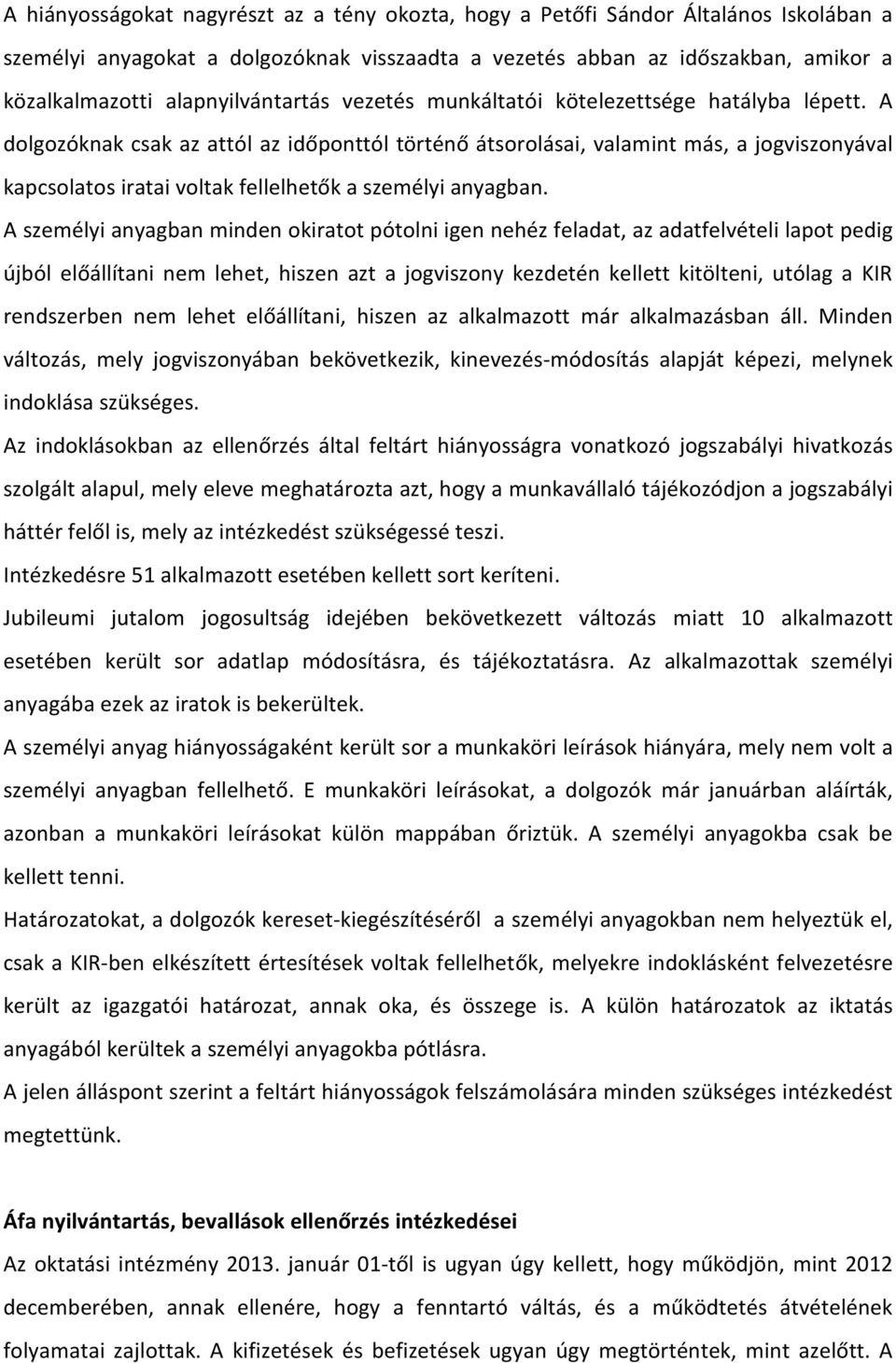 A dolgozóknak csak az attól az időponttól történő átsorolásai, valamint más, a jogviszonyával kapcsolatos iratai voltak fellelhetők a személyi anyagban.