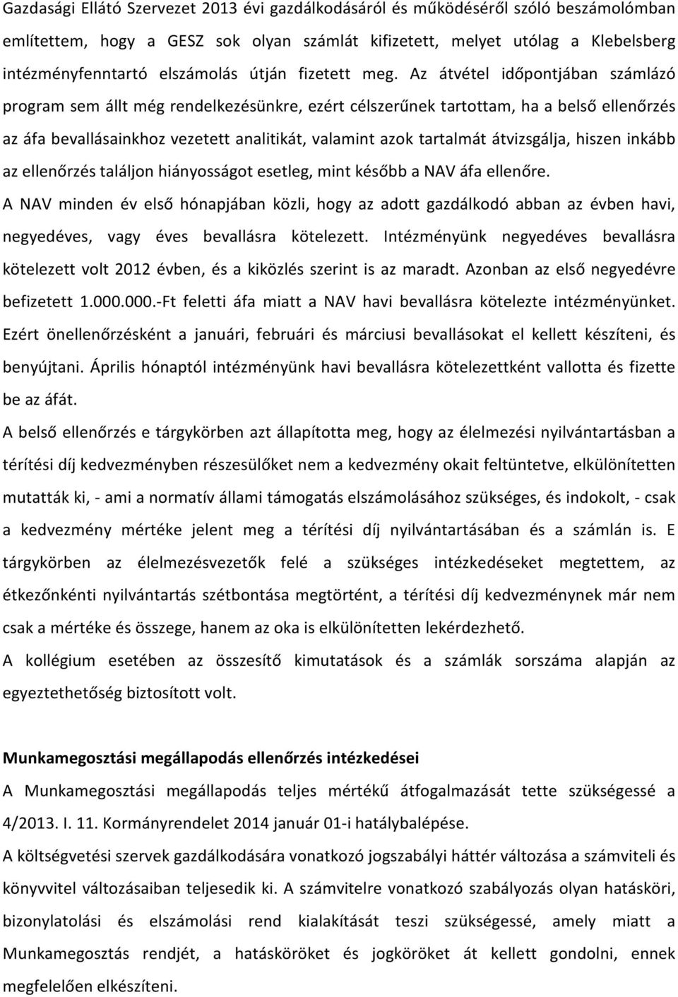 Az átvétel időpontjában számlázó program sem állt még rendelkezésünkre, ezért célszerűnek tartottam, ha a belső ellenőrzés az áfa bevallásainkhoz vezetett analitikát, valamint azok tartalmát