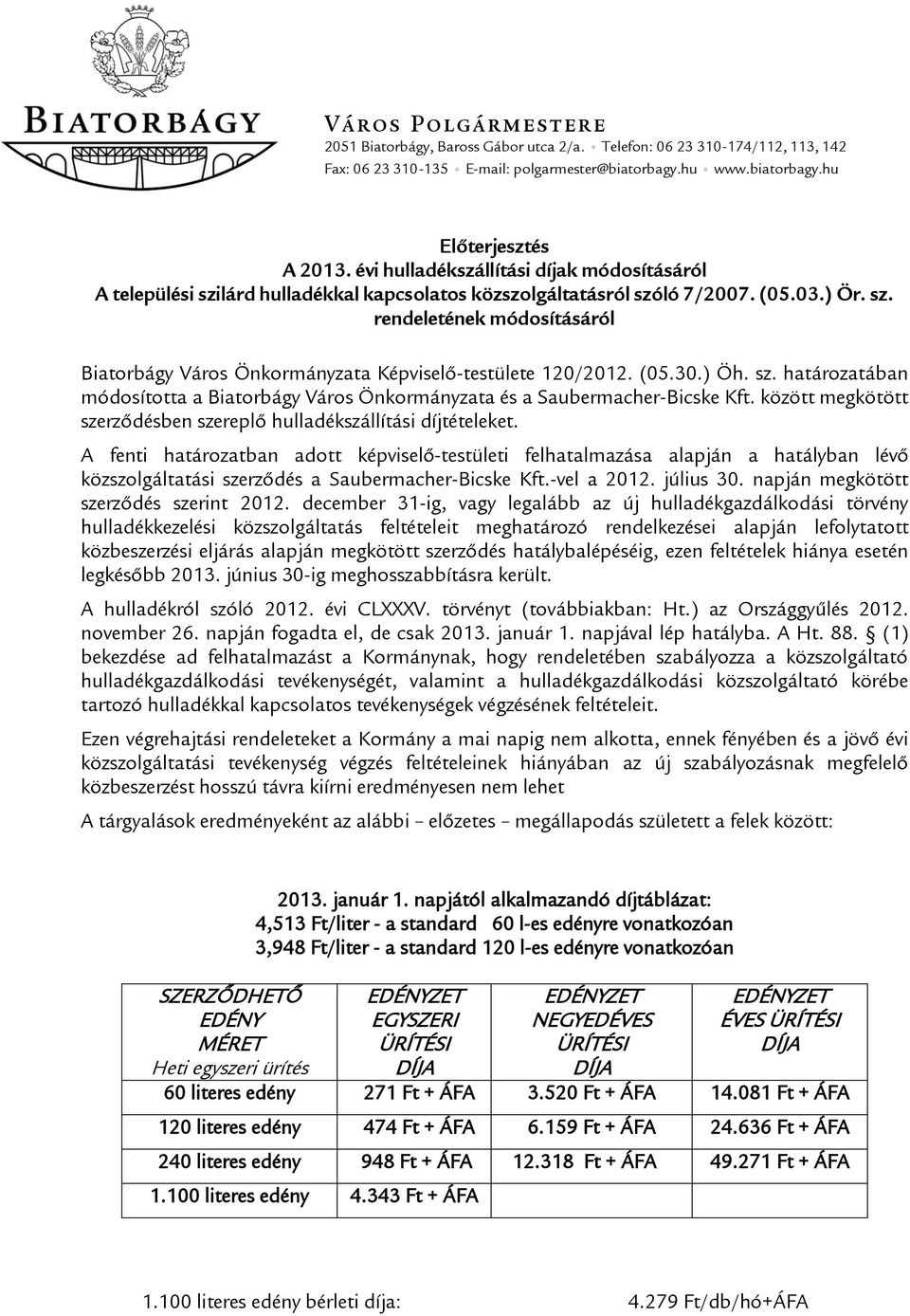 (05.30.) Öh. sz. határozatában módosította a Biatorbágy Város Önkormányzata és a Saubermacher-Bicske Kft. között megkötött szerződésben szereplő hulladékszállítási díjtételeket.