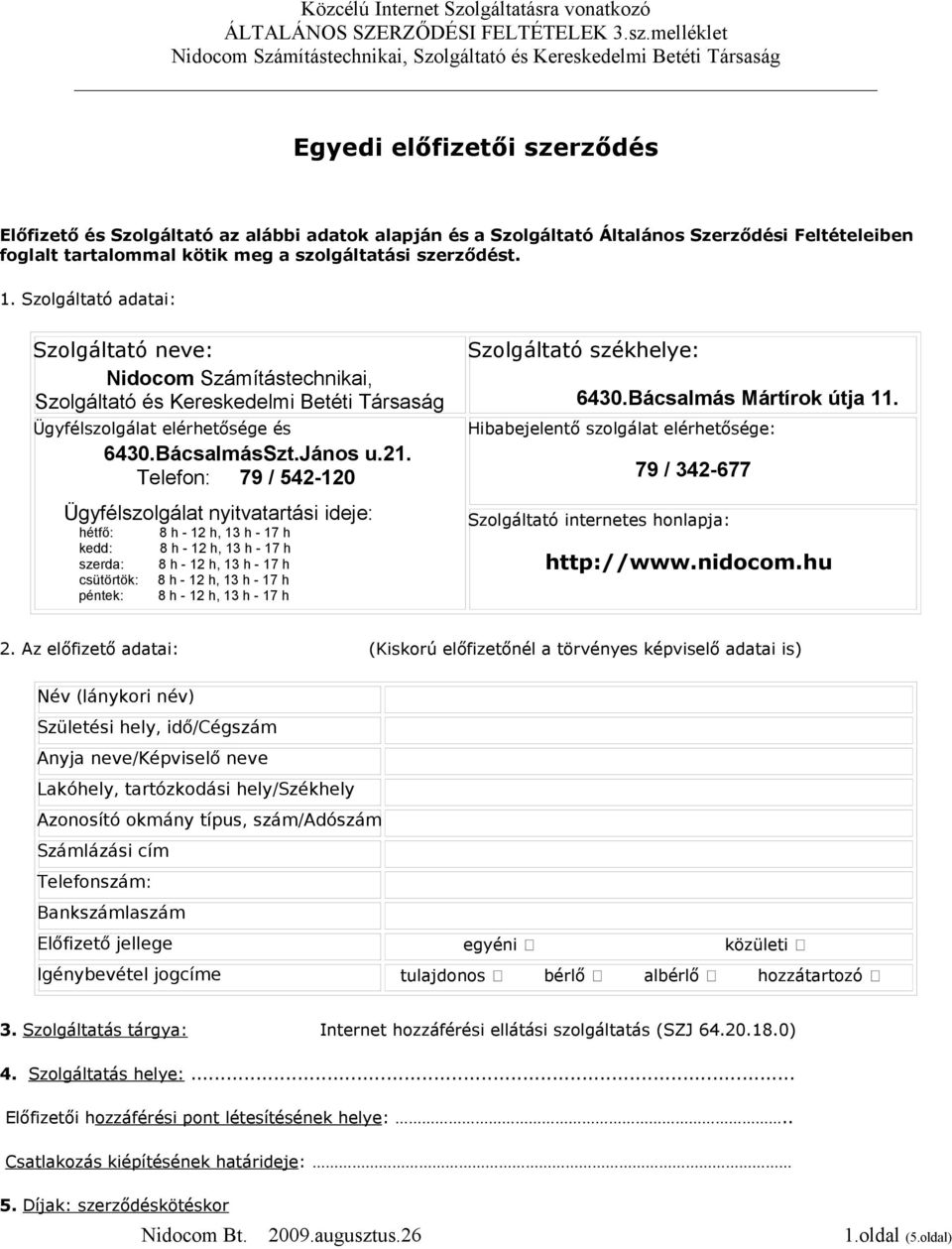 Telefon: 79 / 542-120 Ügyfélszolgálat nyitvatartási ideje: hétfő: kedd: szerda: csütörtök: péntek: Szolgáltató székhelye: 6430.Bácsalmás Mártírok útja 11.