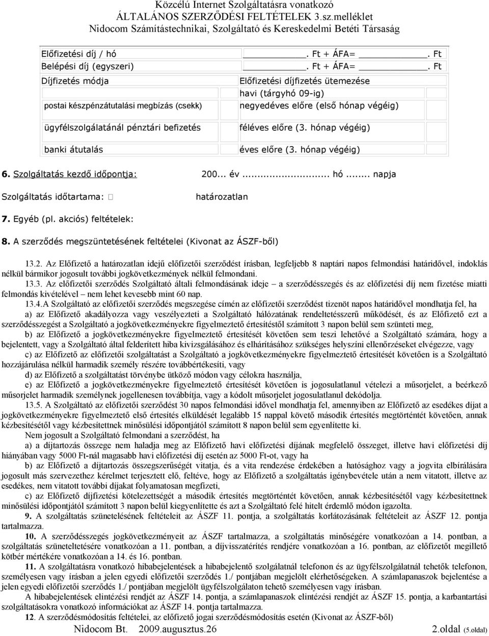 Ft Előfizetési díjfizetés ütemezése havi (tárgyhó 09-ig) postai készpénzátutalási megbízás (csekk) negyedéves előre (első hónap végéig) ügyfélszolgálatánál pénztári befizetés féléves előre (3.