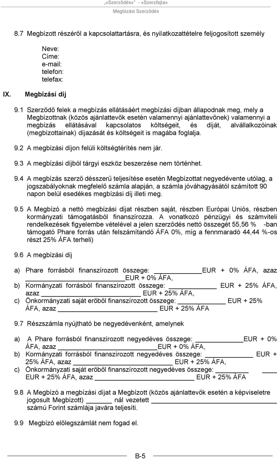 9.4 napon belül esedékes megbízási díj illeti meg. 9.5 A Megbízó a nettó megbízási díjat részben saját, részben Európai Uniós, részben kormányzati támogatásból finanszírozza.