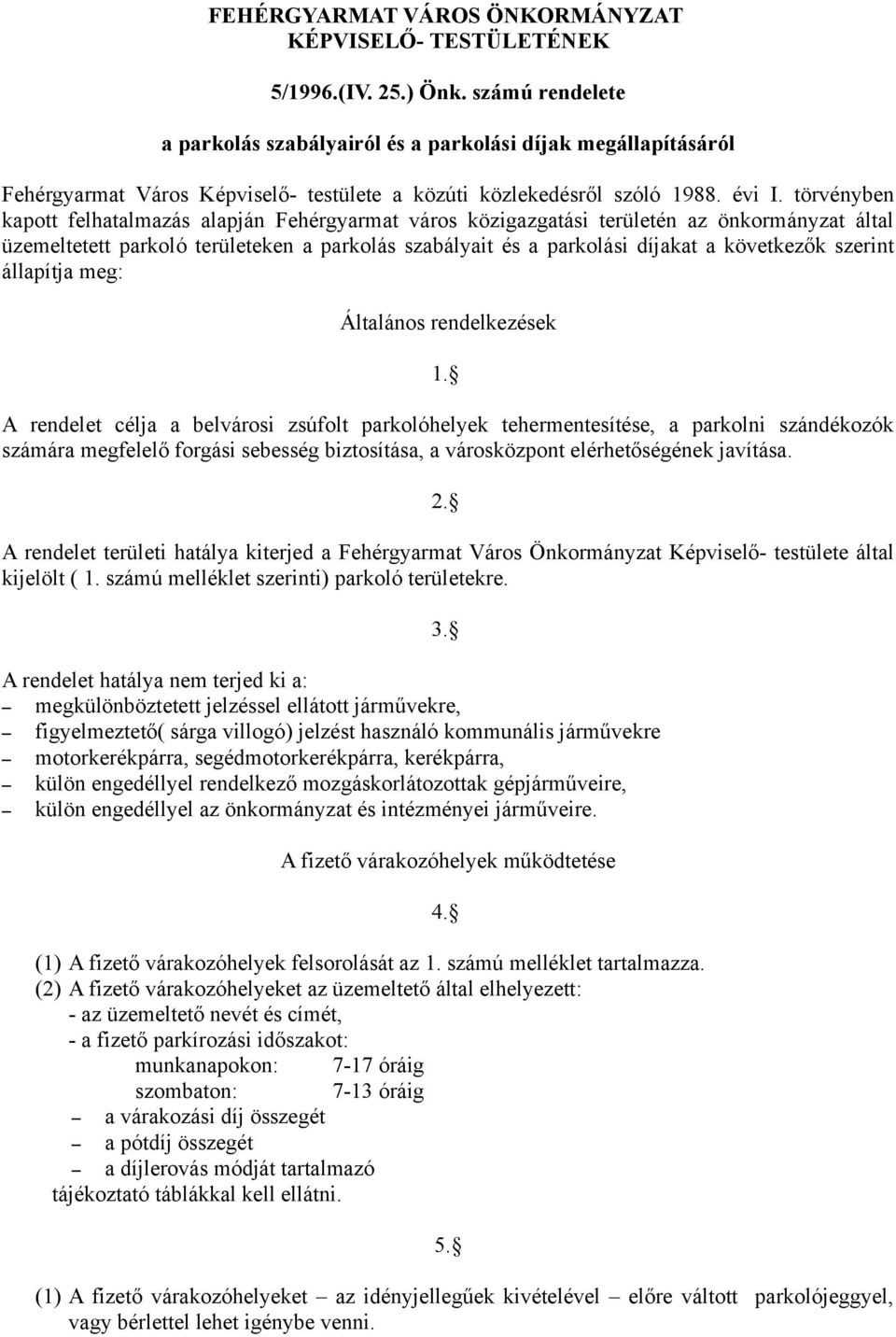 törvényben kapott felhatalmazás alapján Fehérgyarmat város közigazgatási területén az önkormányzat által üzemeltetett parkoló területeken a parkolás szabályait és a parkolási díjakat a következők