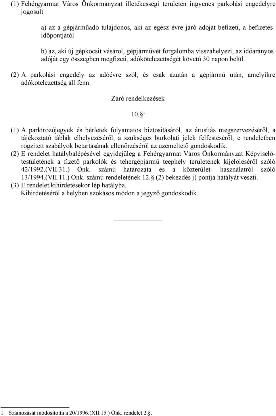 (2) A parkolási engedély az adóévre szól, és csak azután a gépjármű után, amelyikre adókötelezettség áll fenn. Záró rendelkezések 10.