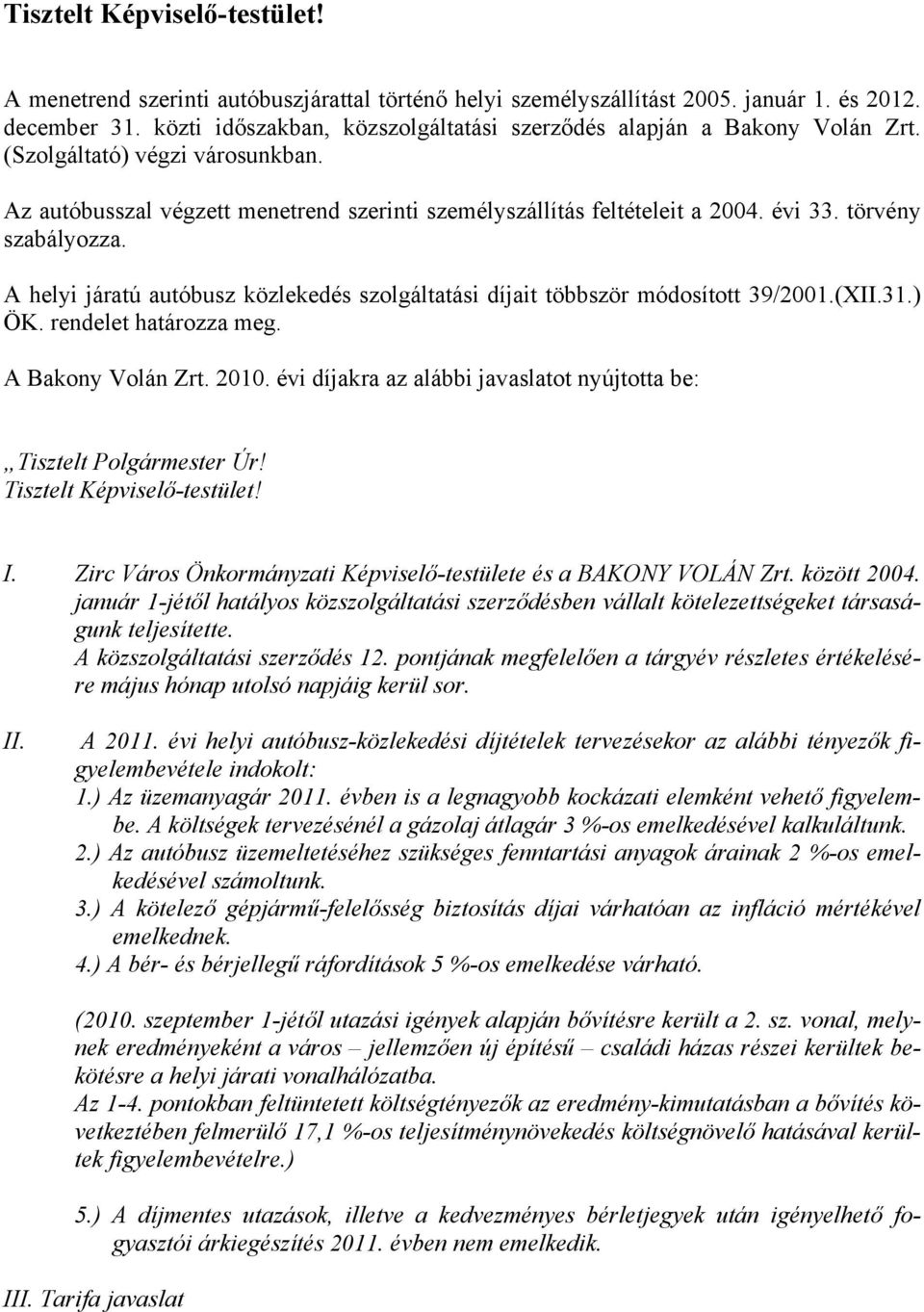 törvény szabályozza. A helyi járatú autóbusz közlekedés szolgáltatási díjait többször módosított 39/2001.(XII.31.) ÖK. rendelet határozza meg. A Bakony Volán Zrt. 2010.