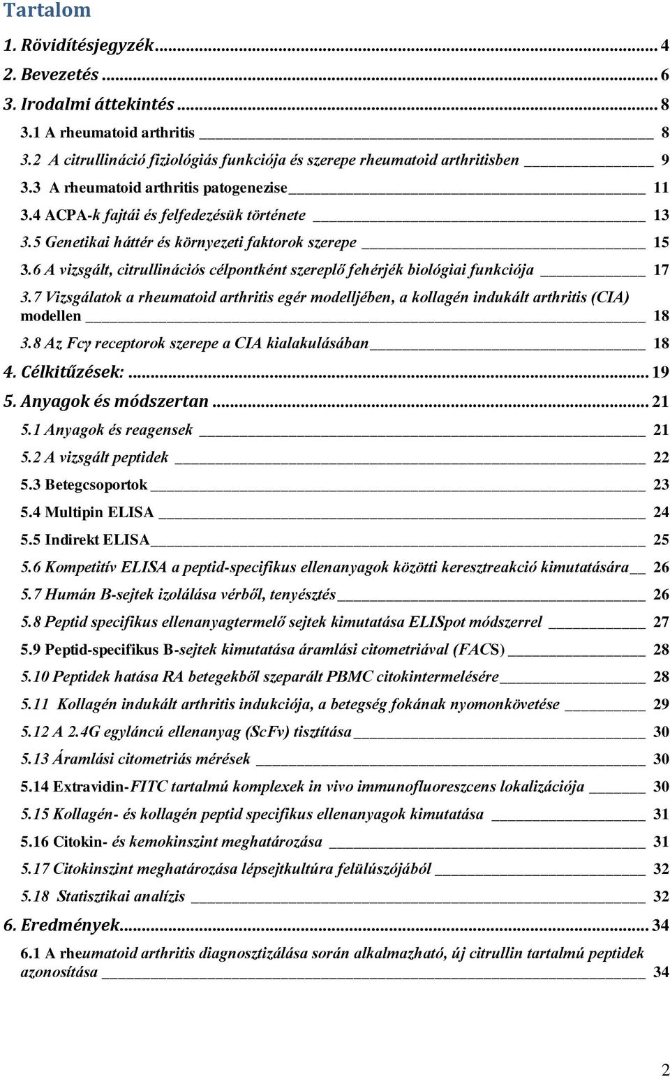 6 A vizsgált, citrullinációs célpontként szereplő fehérjék biológiai funkciója 17 3.7 Vizsgálatok a rheumatoid arthritis egér modelljében, a kollagén indukált arthritis (CIA) modellen 18 3.