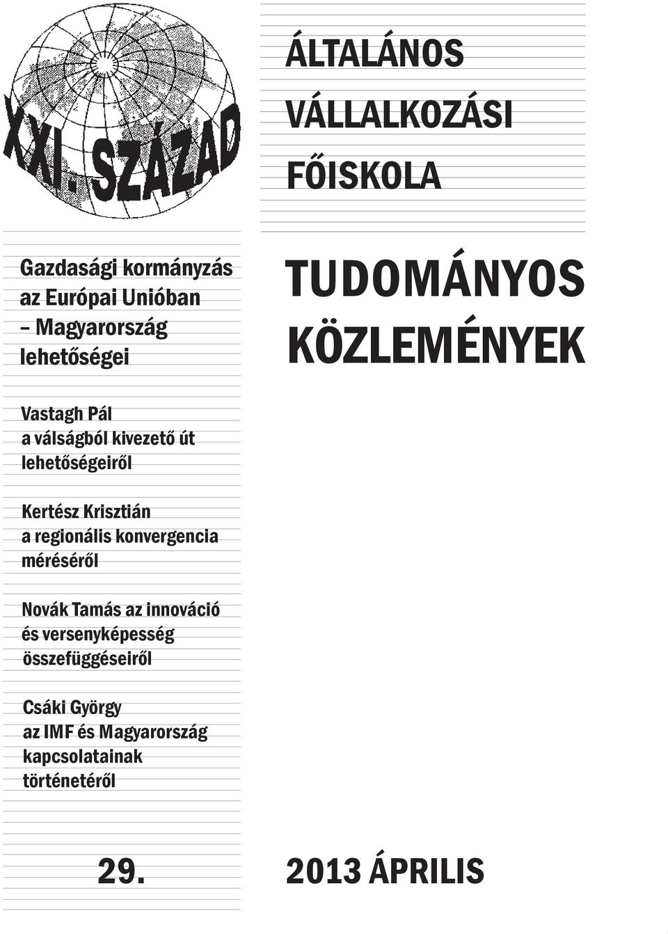 méréséről Novák Tamás az innováció és versenyképesség összefüggéseiről Csáki György az IMF és Magyarország