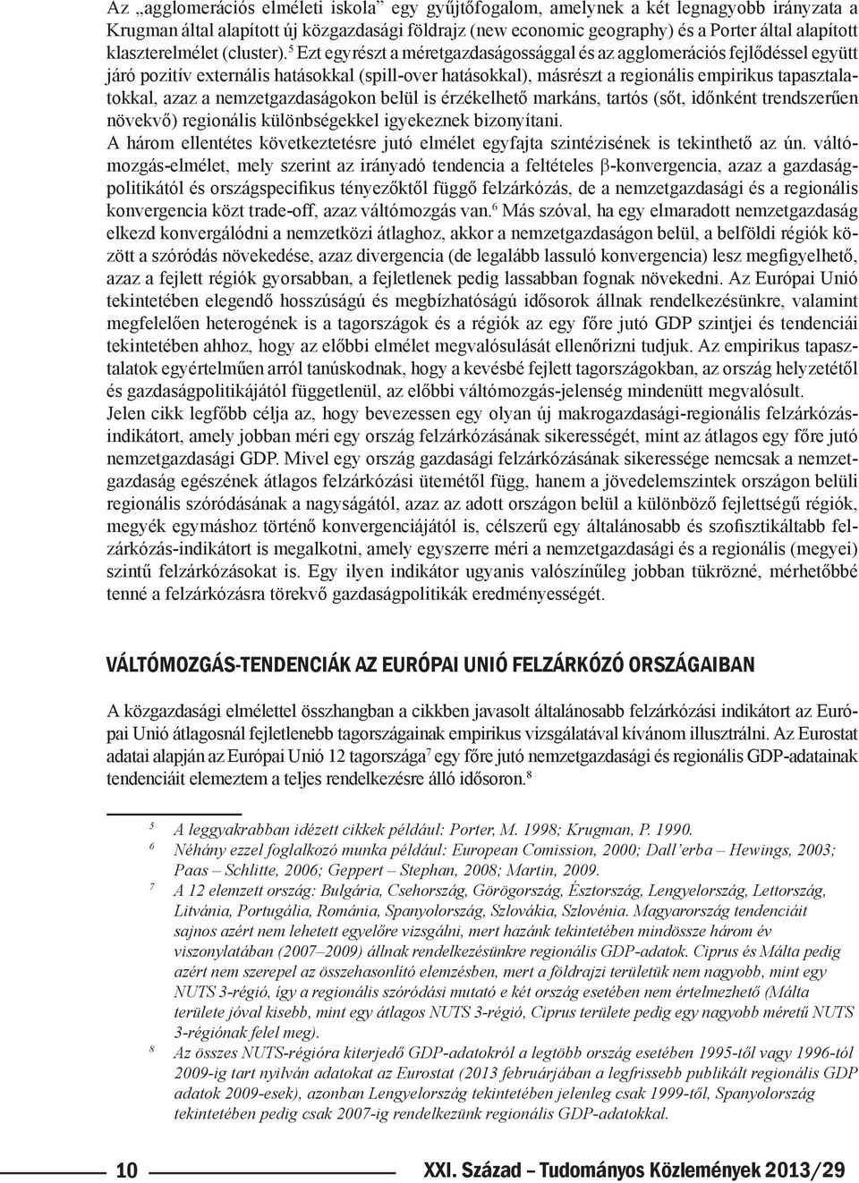 5 Ezt egyrészt a méretgazdaságossággal és az agglomerációs fejlődéssel együtt járó pozitív externális hatásokkal (spill-over hatásokkal), másrészt a regionális empirikus tapasztalatokkal, azaz a