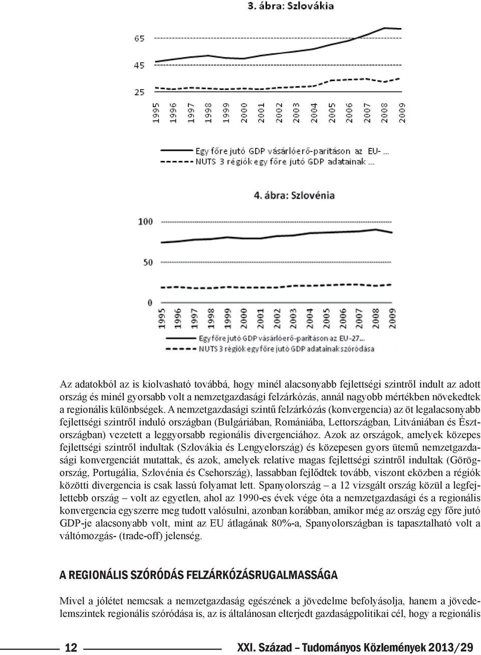 A nemzetgazdasági szintű felzárkózás (konvergencia) az öt legalacsonyabb fejlettségi szintről induló országban (Bulgáriában, Romániába, Lettországban, Litvániában és Észtországban) vezetett a