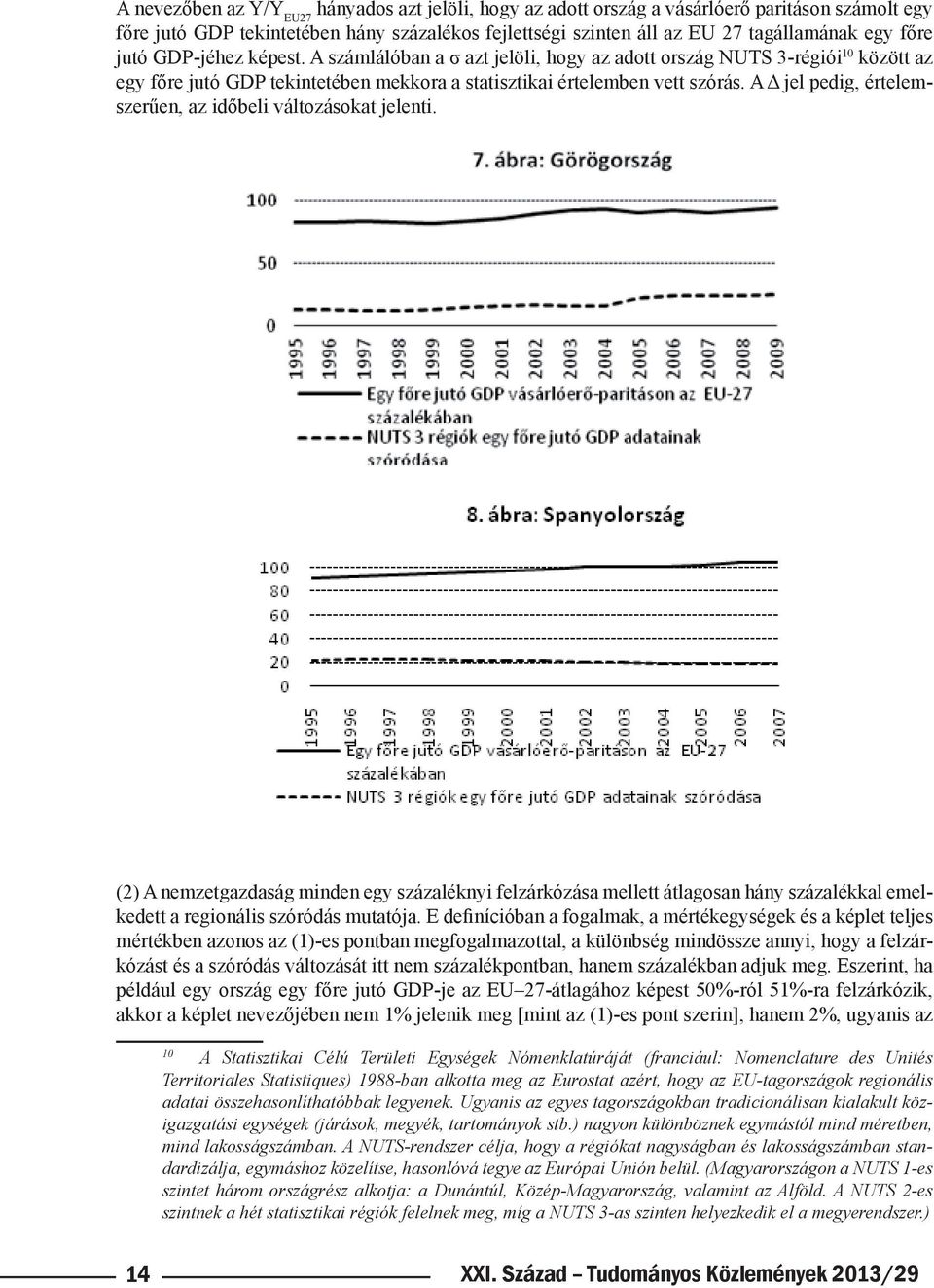 A Δ jel pedig, értelemszerűen, az időbeli változásokat jelenti. (2) A nemzetgazdaság minden egy százaléknyi felzárkózása mellett átlagosan hány százalékkal emelkedett a regionális szóródás mutatója.