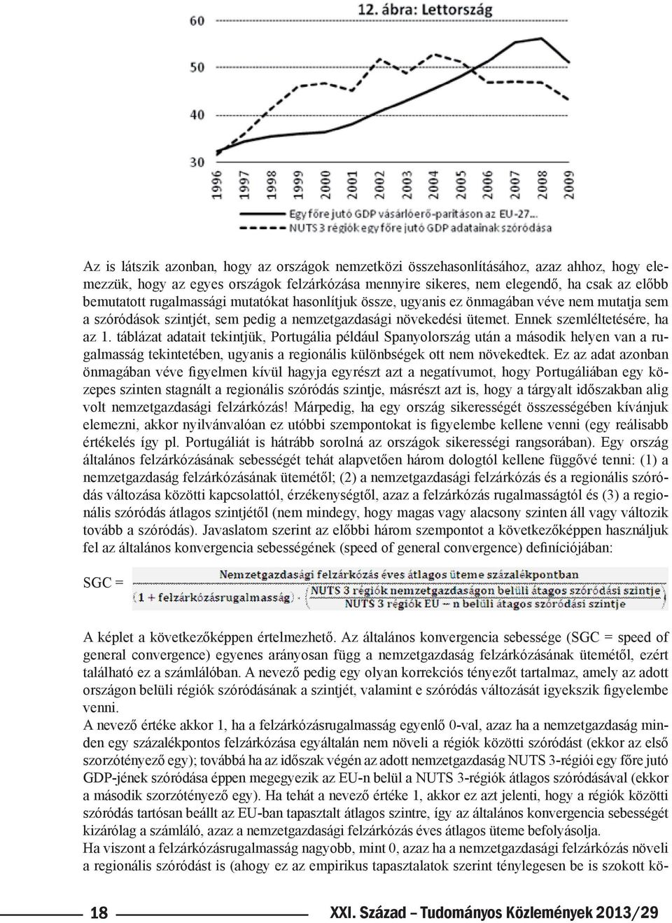 táblázat adatait tekintjük, Portugália például Spanyolország után a második helyen van a rugalmasság tekintetében, ugyanis a regionális különbségek ott nem növekedtek.