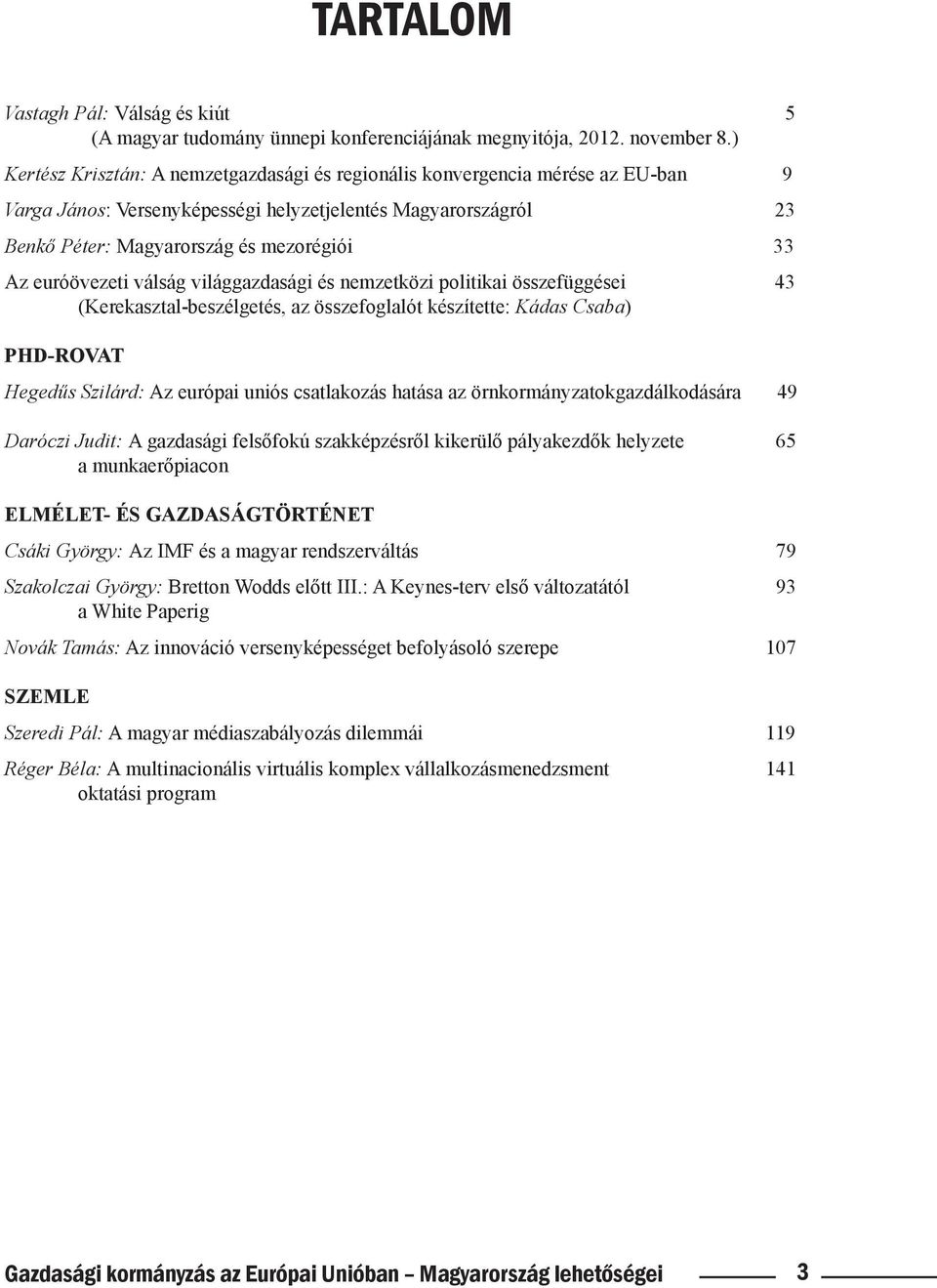 euróövezeti válság világgazdasági és nemzetközi politikai összefüggései 43 (Kerekasztal-beszélgetés, az összefoglalót készítette: Kádas Csaba) PHD-ROVAT Hegedűs Szilárd: Az európai uniós csatlakozás
