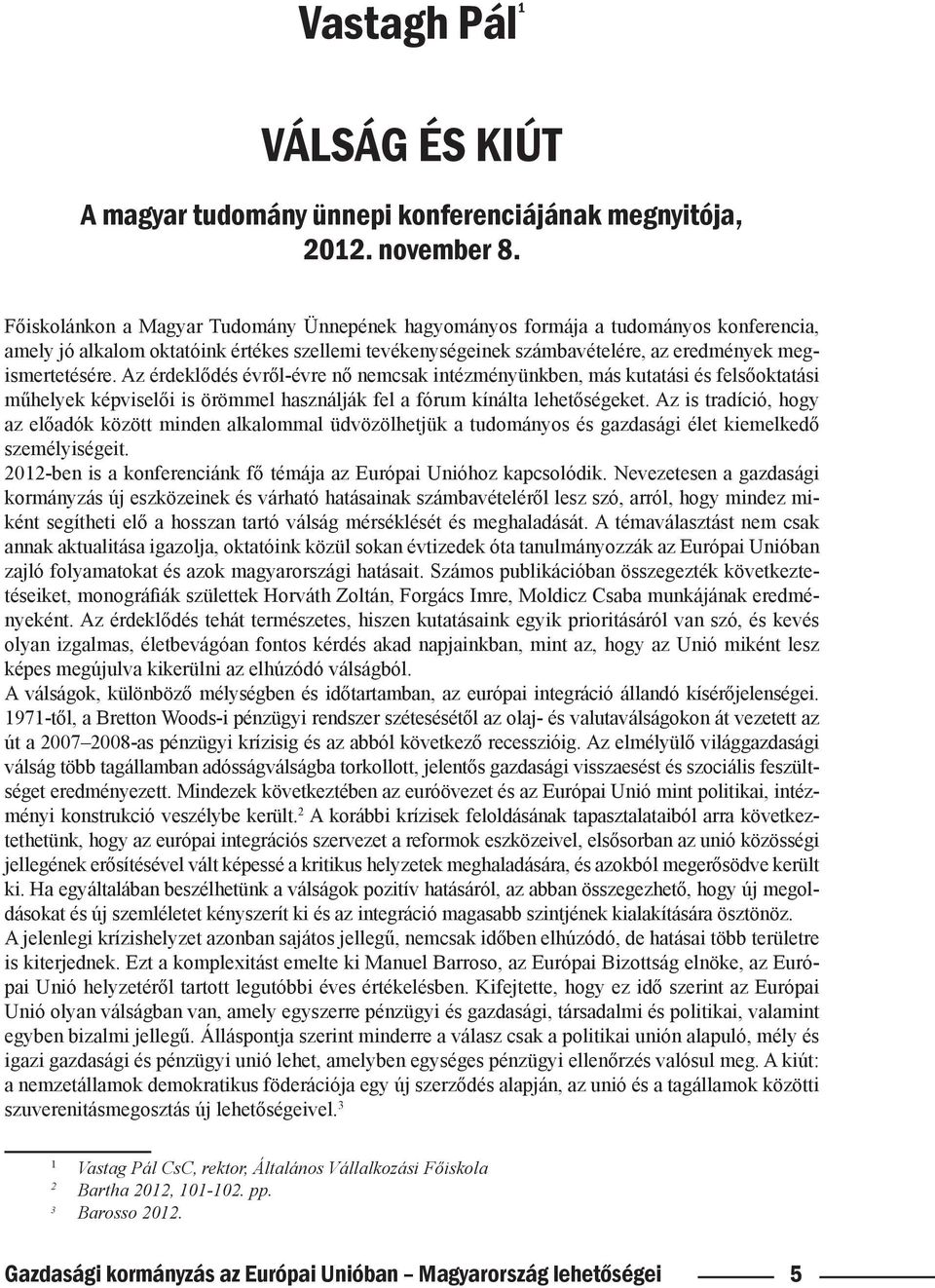 Az érdeklődés évről-évre nő nemcsak intézményünkben, más kutatási és felsőoktatási műhelyek képviselői is örömmel használják fel a fórum kínálta lehetőségeket.