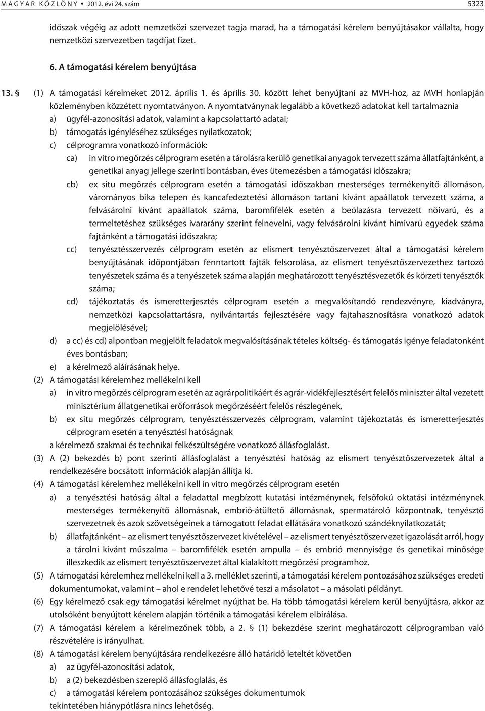 nyomtatványnak legalább a következõ adatokat kell tartalmaznia a) ügyfél-azonosítási adatok, valamint a kapcsolattartó adatai; b) támogatás igényléséhez szükséges nyilatkozatok; c) célprogramra