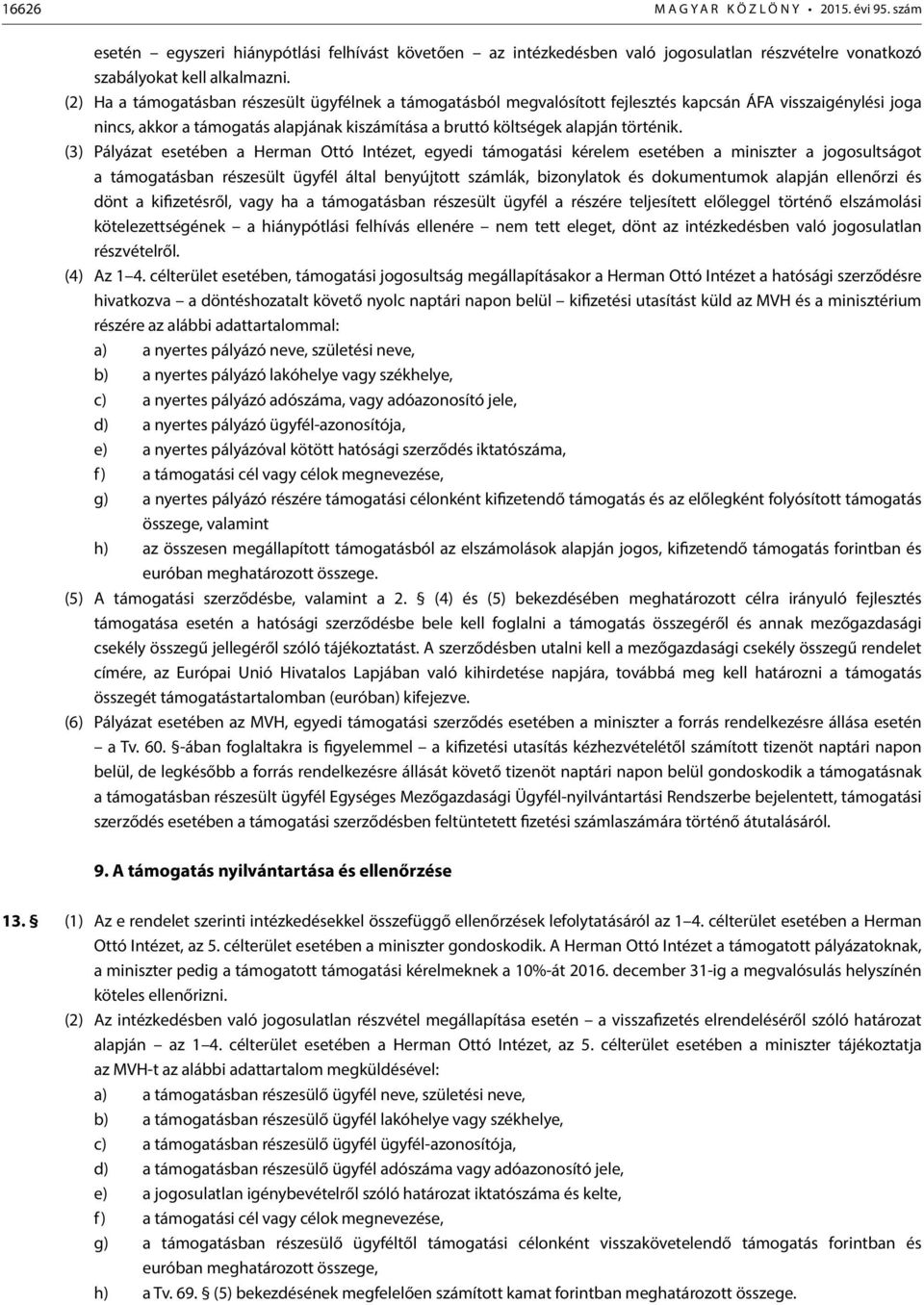 () Pályázat esetében a Herman Ottó Intézet, egyedi támogatási kérelem esetében a miniszter a jogosultságot a támogatásban részesült ügyfél által benyújtott számlák, bizonylatok és dokumentumok