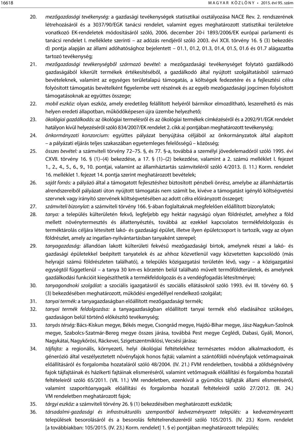 december -i 89/6/EK európai parlamenti és tanácsi rendelet I. melléklete i az adózás rendjéről szóló. évi XCII. törvény 6. () bekezdés d) ja alapján az állami adóhatósághoz bejelentett.,.,.,.4,.,.6 és.