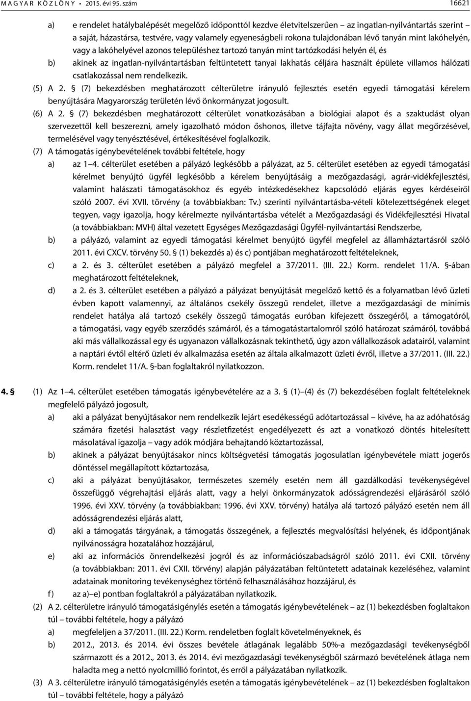 tulajdonában lévő tanyán mint lakóhelyén, vagy a lakóhelyével azonos településhez tartozó tanyán mint tartózkodási helyén él, és b) akinek az ingatlan-nyilvántartásban feltüntetett tanyai lakhatás