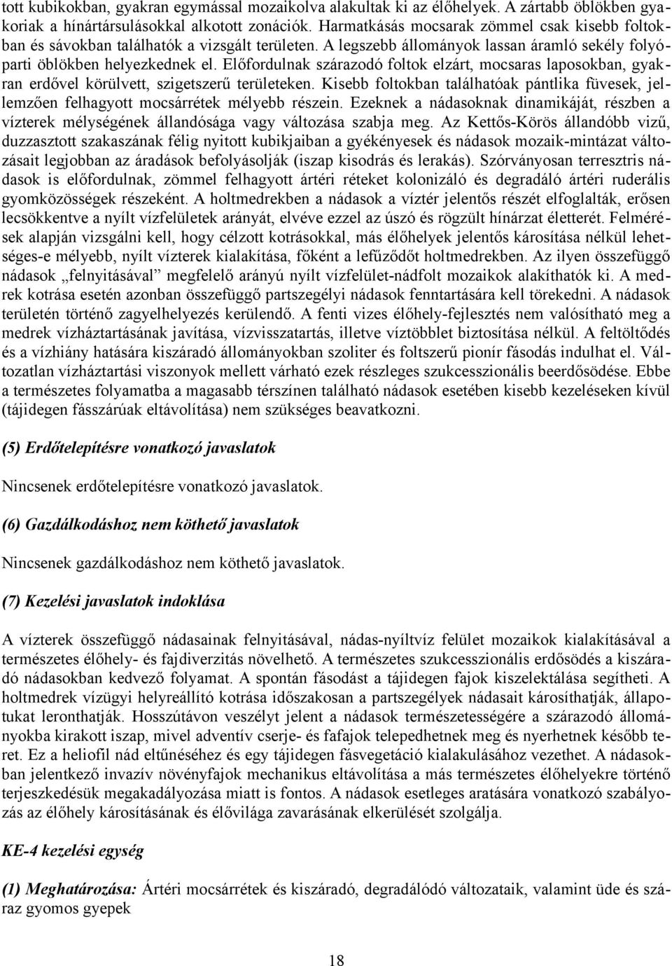Előfrdulnak szárazdó fltk elzárt, mcsaras lapskban, gyakran erdővel körülvett, szigetszerű területeken. Kisebb fltkban találhatóak pántlika füvesek, jellemzően felhagytt mcsárrétek mélyebb részein.