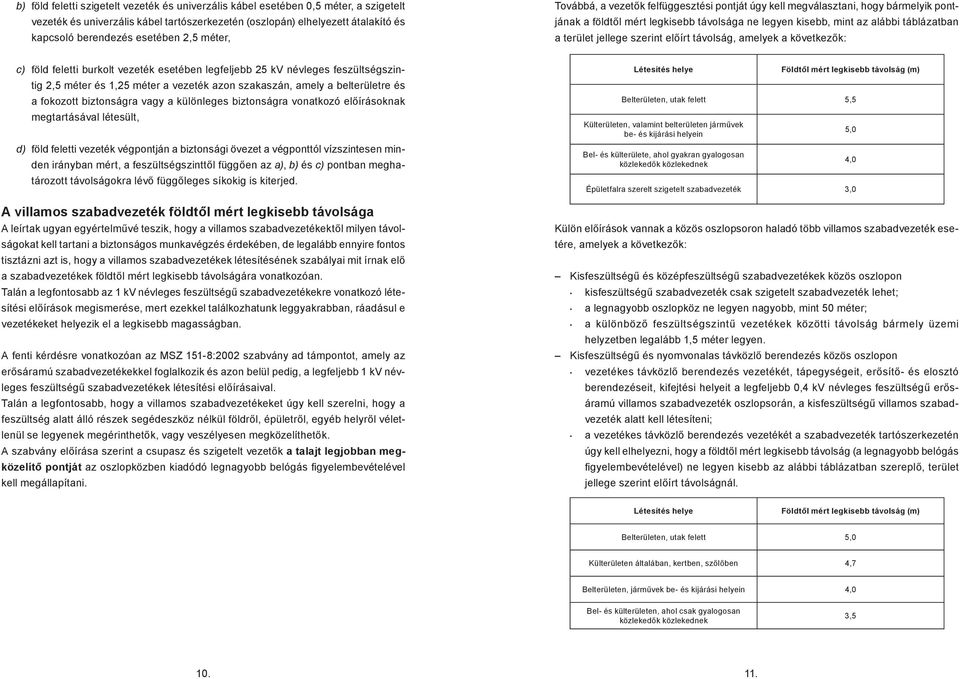 szerint előírt távolság, amelyek a következők: c) föld feletti burkolt vezeték esetében legfeljebb 25 kv névleges feszültségszintig 2,5 méter és 1,25 méter a vezeték azon szakaszán, amely a