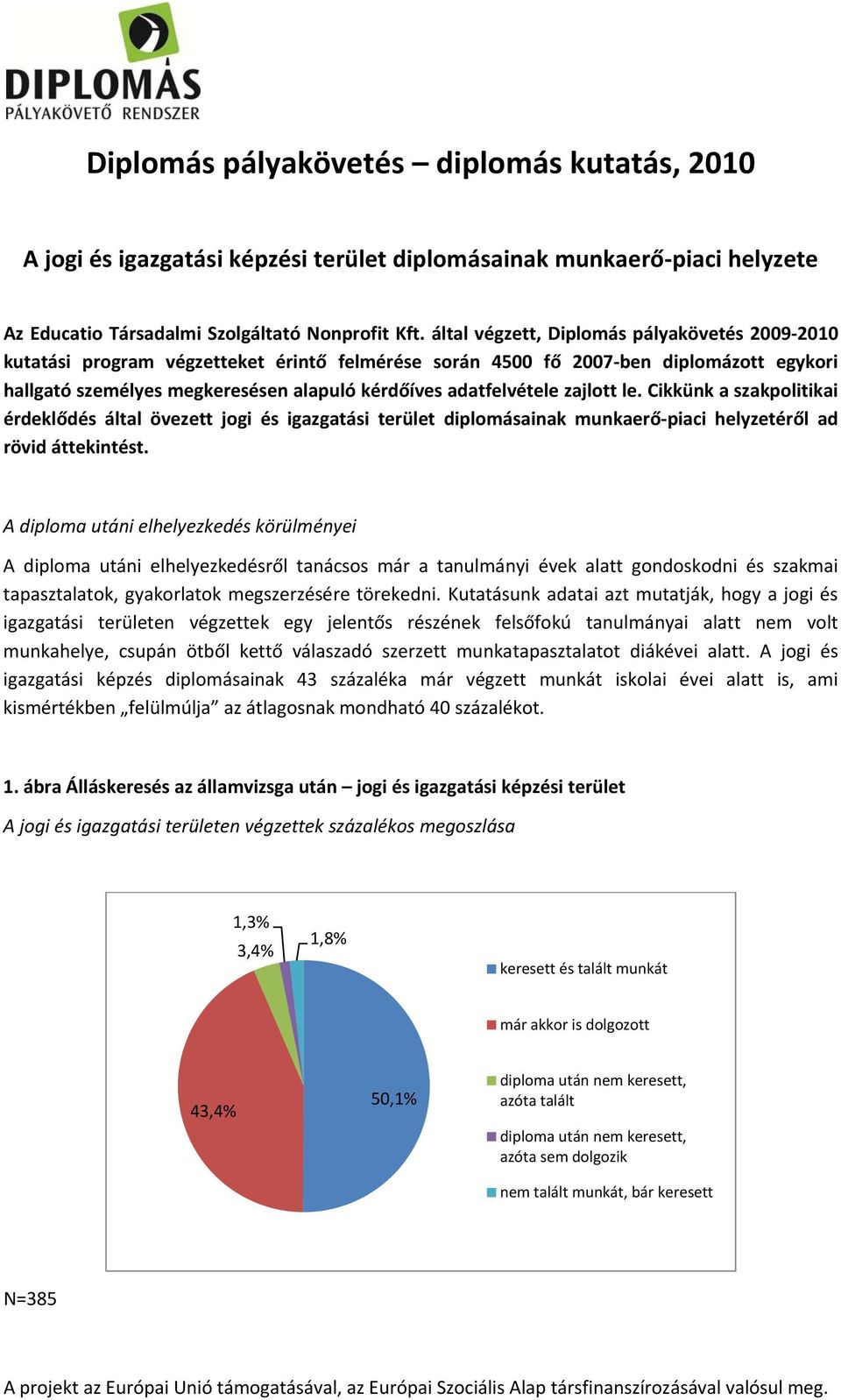 zajlott le. Cikkünk a szakpolitikai érdeklődés által övezett jogi és igazgatási terület diplomásainak munkaerő piaci helyzetéről ad rövid áttekintést.