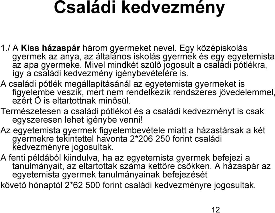 A családi pótlék megállapításánál az egyetemista gyermeket is figyelembe veszik, mert nem rendelkezik rendszeres jövedelemmel, ezért Ő is eltartottnak minősül.