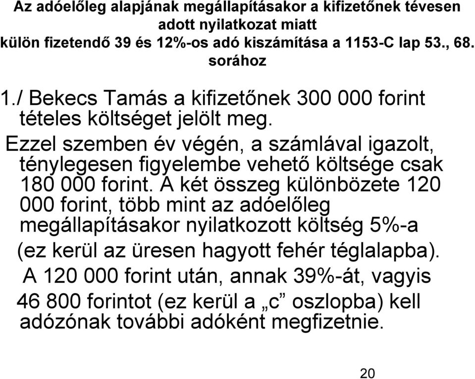 Ezzel szemben év végén, a számlával igazolt, ténylegesen figyelembe vehető költsége csak 180 000 forint.