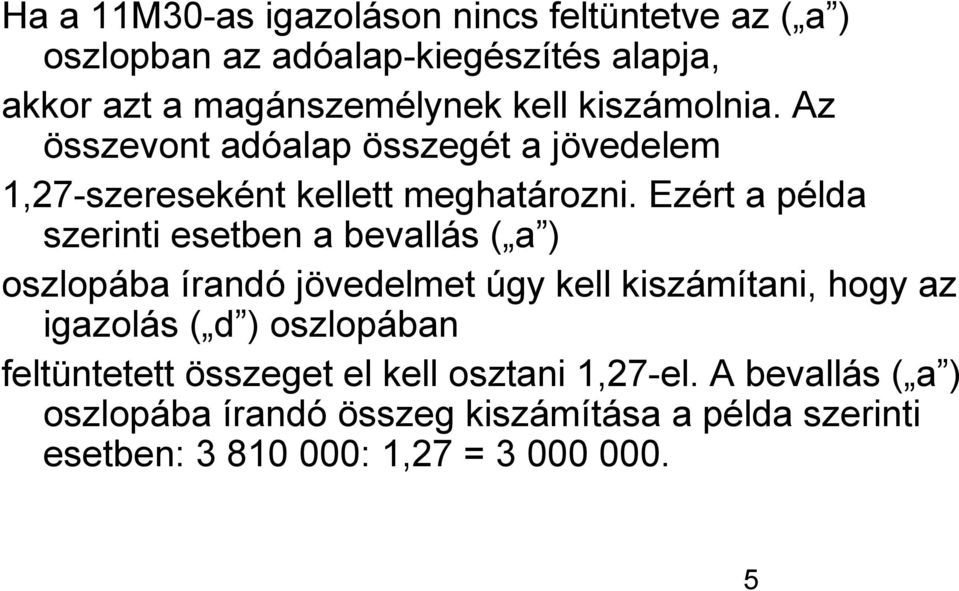 Ezért a példa szerinti esetben a bevallás ( a ) oszlopába írandó jövedelmet úgy kell kiszámítani, hogy az igazolás ( d )