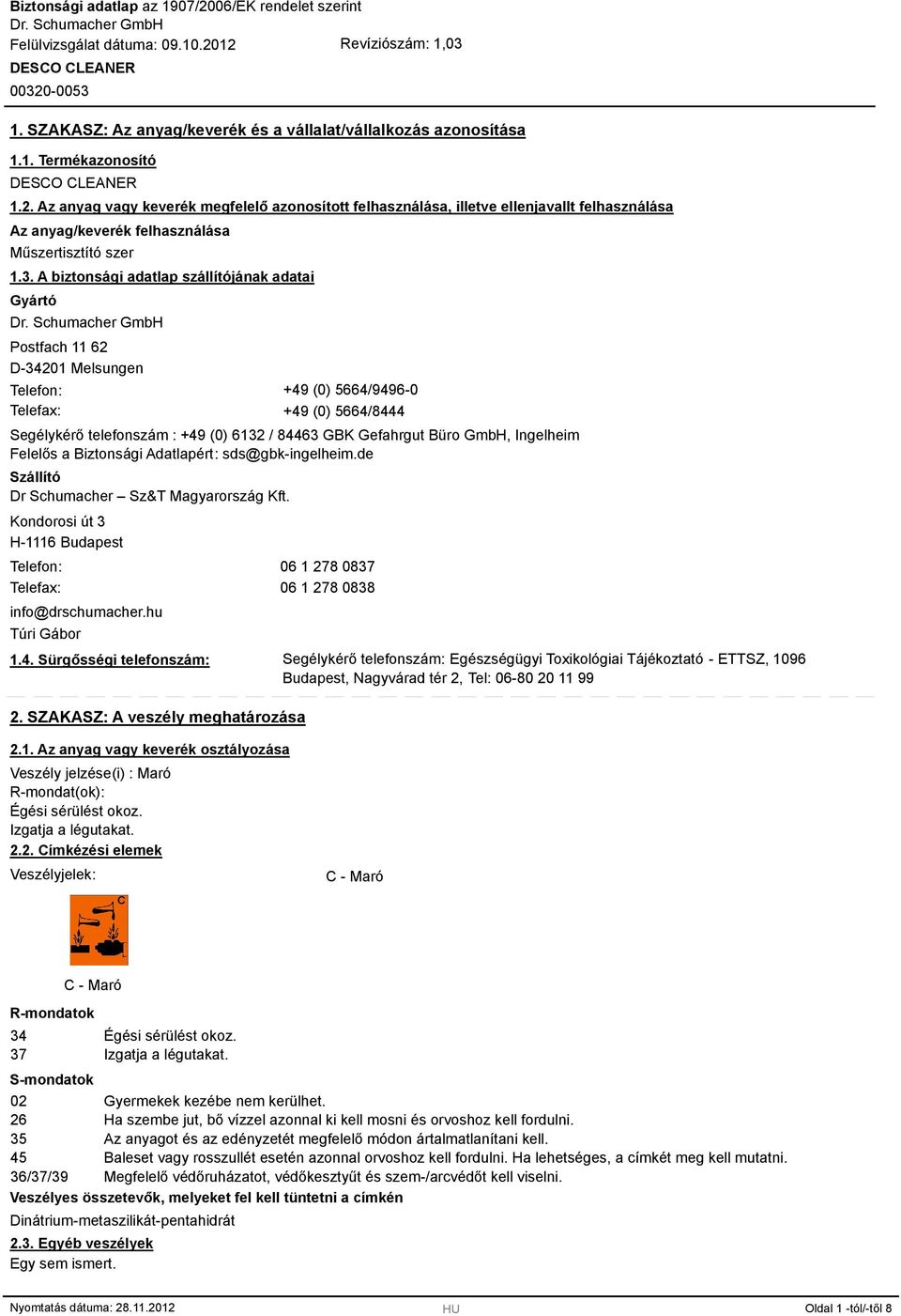 A biztonsági adatlap szállítójának adatai Gyártó Postfach 11 62 D-34201 Melsungen Telefon: +49 (0) 5664/9496-0 Telefax: +49 (0) 5664/444 Segélykérő telefonszám : +49 (0) 6132 / 4463 GBK Gefahrgut