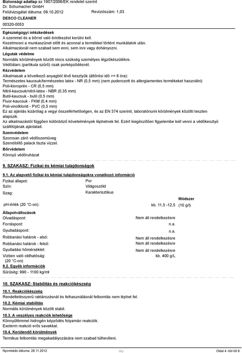 Kézvédelem Alkalmasak a következő anyagból lévő kesztyűk (áttörési idő >= óra): Természetes kaucsuk/természetes latex - NR (0,5 mm) (nem puderozott és allergiamentes termékeket használni)