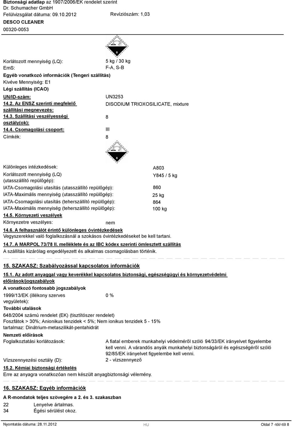 4. Csomagolási csoport: Címkék: 5 kg / 30 kg F-A, S-B UN3253 DISODIUM TRIOXOSILICATE, mixture III Különleges intézkedések: Korlátozott mennyiség (LQ) (utasszállító repülőgép): IATA-Csomagolási