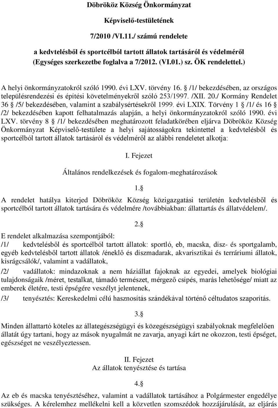 / Kormány Rendelet 36 /5/ bekezdésében, valamint a szabálysértésekről 1999. évi LXIX. Törvény 1 /1/ és 16 /2/ bekezdésében kapott felhatalmazás alapján, a helyi önkormányzatokról szóló 1990. évi LXV.
