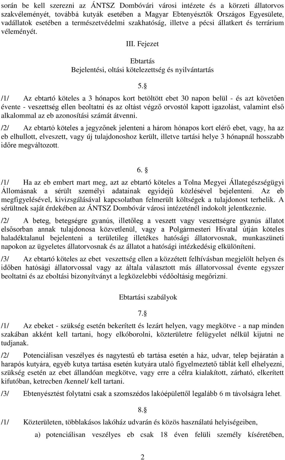 /1/ Az ebtartó köteles a 3 hónapos kort betöltött ebet 30 napon belül - és azt követően évente - veszettség ellen beoltatni és az oltást végző orvostól kapott igazolást, valamint első alkalommal az