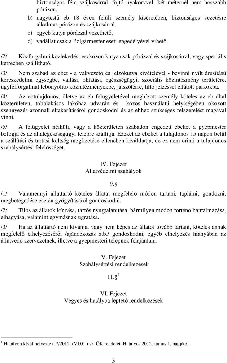 /3/ Nem szabad az ebet - a vakvezető és jelzőkutya kivételével - bevinni nyílt árusítású kereskedelmi egységbe, vallási, oktatási, egészségügyi, szociális közintézmény területére, ügyfélforgalmat