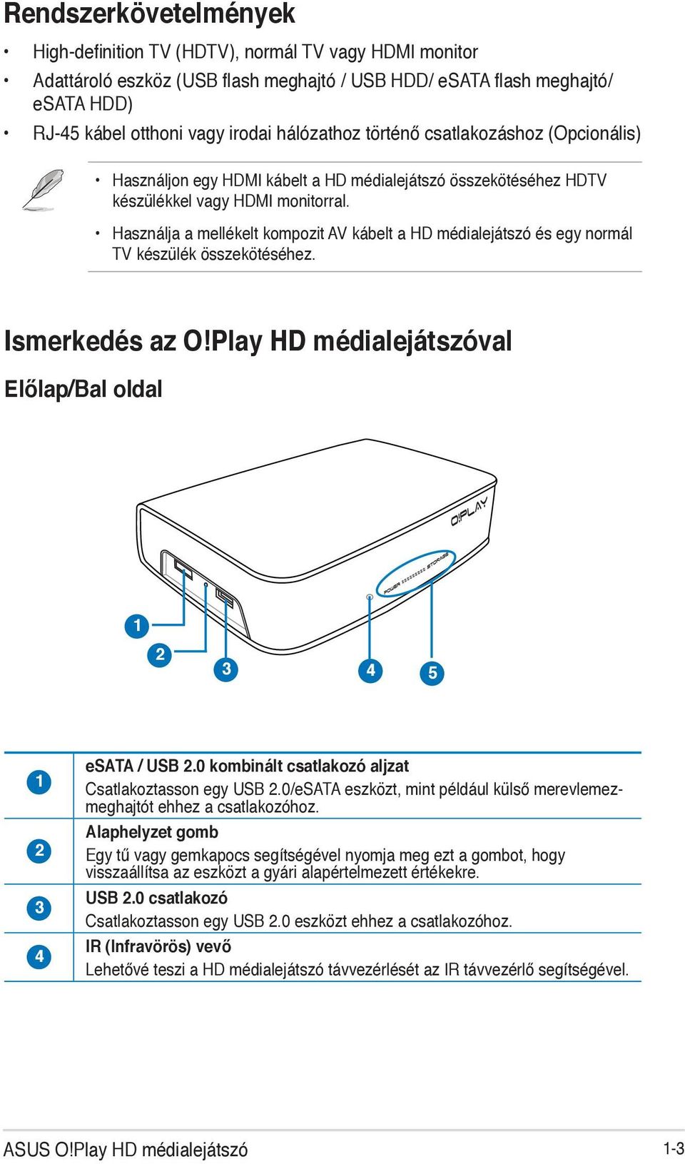 Használja a mellékelt kompozit AV kábelt a HD médialejátszó és egy normál TV készülék összekötéséhez. Ismerkedés az O!Play HD médialejátszóval Előlap/Bal oldal 1 2 3 4 5 1 2 3 4 esata / USB 2.