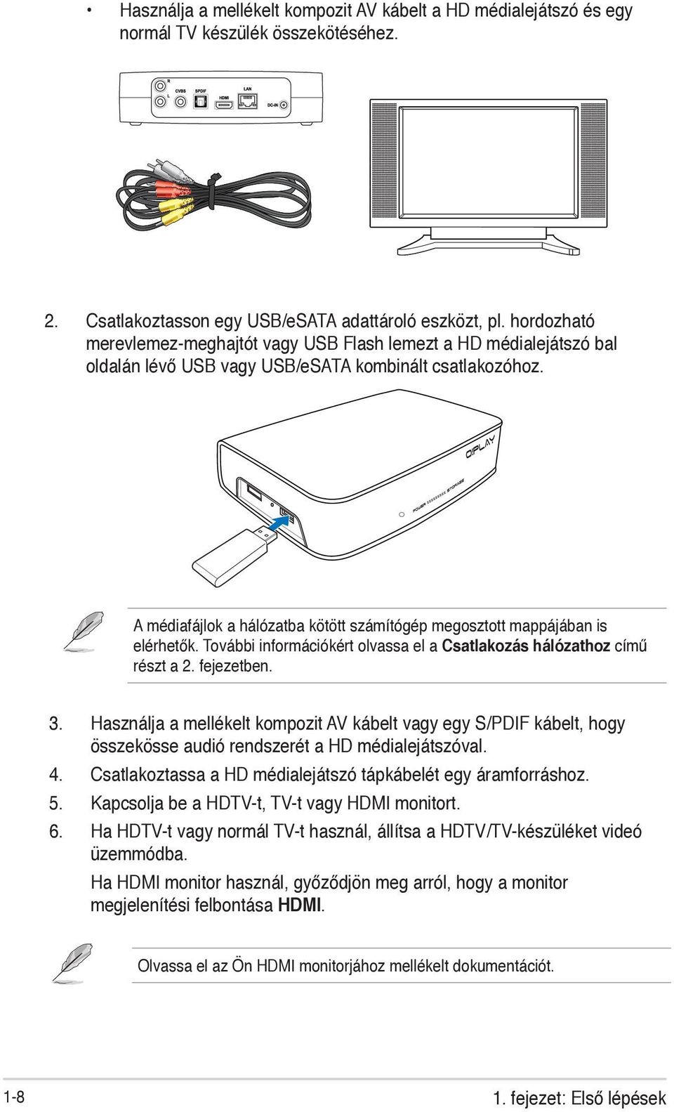 A médiafájlok a hálózatba kötött számítógép megosztott mappájában is elérhetők. További információkért olvassa el a Csatlakozás hálózathoz című részt a 2. fejezetben. 3.