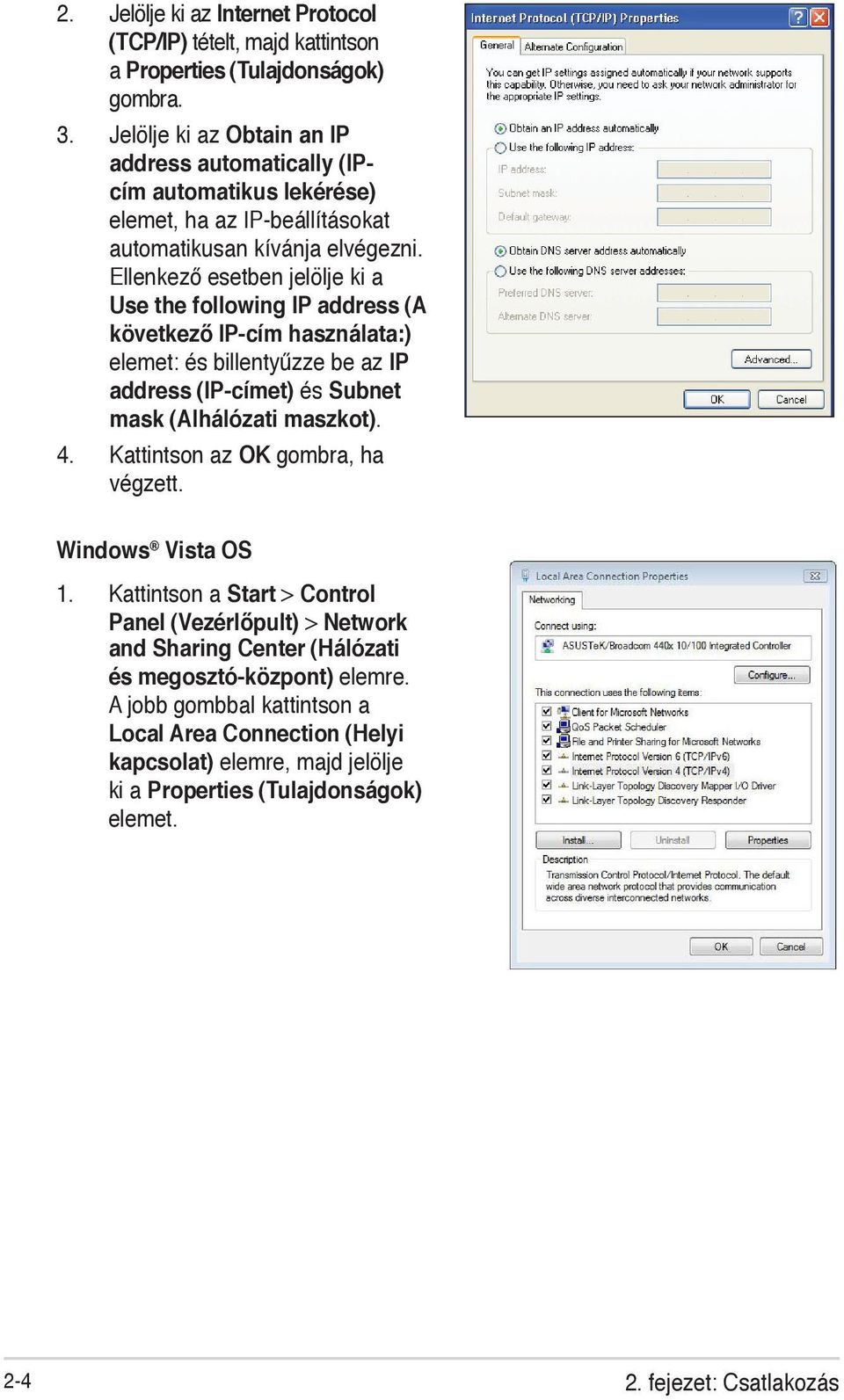 Ellenkező esetben jelölje ki a Use the following IP address (A következő IP-cím használata:) elemet: és billentyűzze be az IP address (IP-címet) és Subnet mask (Alhálózati maszkot). 4.