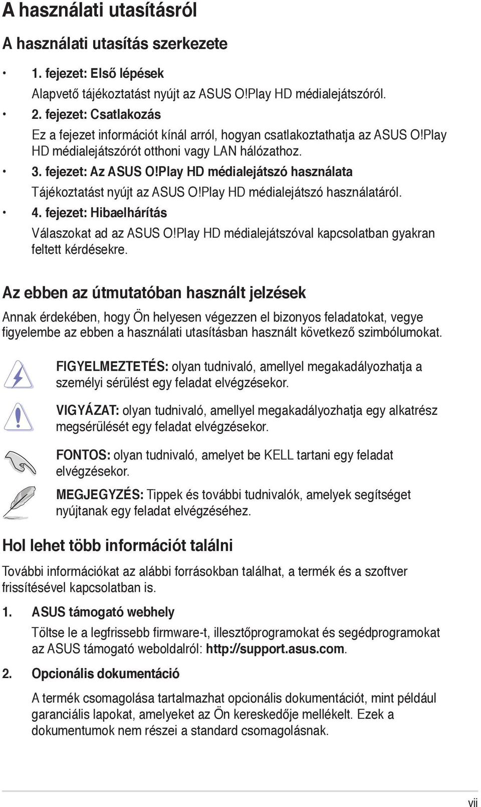 Play HD médialejátszó használata Tájékoztatást nyújt az ASUS O!Play HD médialejátszó használatáról. 4. fejezet: Hibaelhárítás Válaszokat ad az ASUS O!