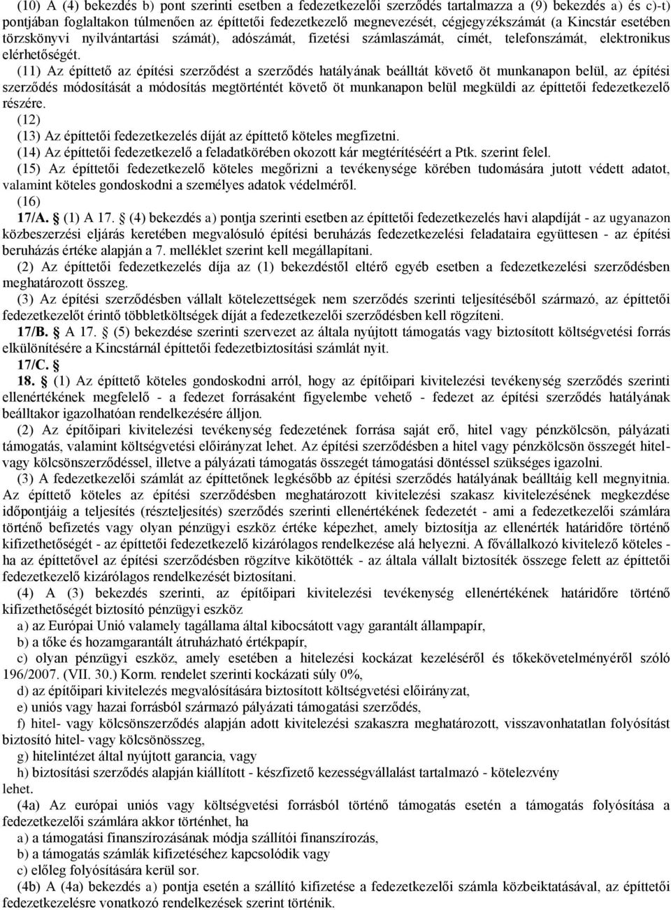 (11) Az építtető az építési szerződést a szerződés hatályának beálltát követő öt munkanapon belül, az építési szerződés módosítását a módosítás megtörténtét követő öt munkanapon belül megküldi az