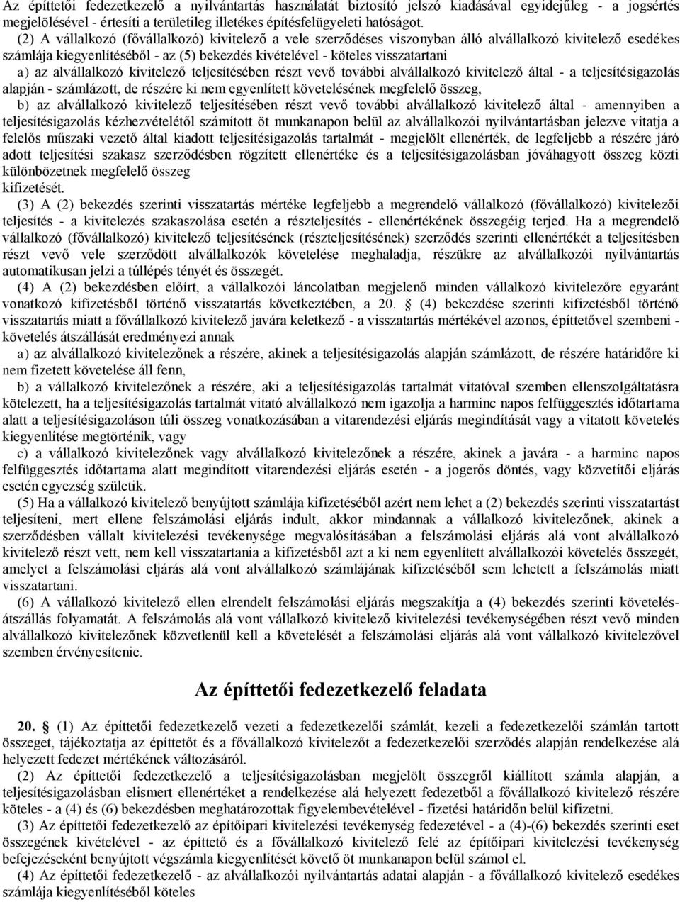 alvállalkozó kivitelező teljesítésében részt vevő további alvállalkozó kivitelező által - a teljesítésigazolás alapján - számlázott, de részére ki nem egyenlített követelésének megfelelő összeg, b)