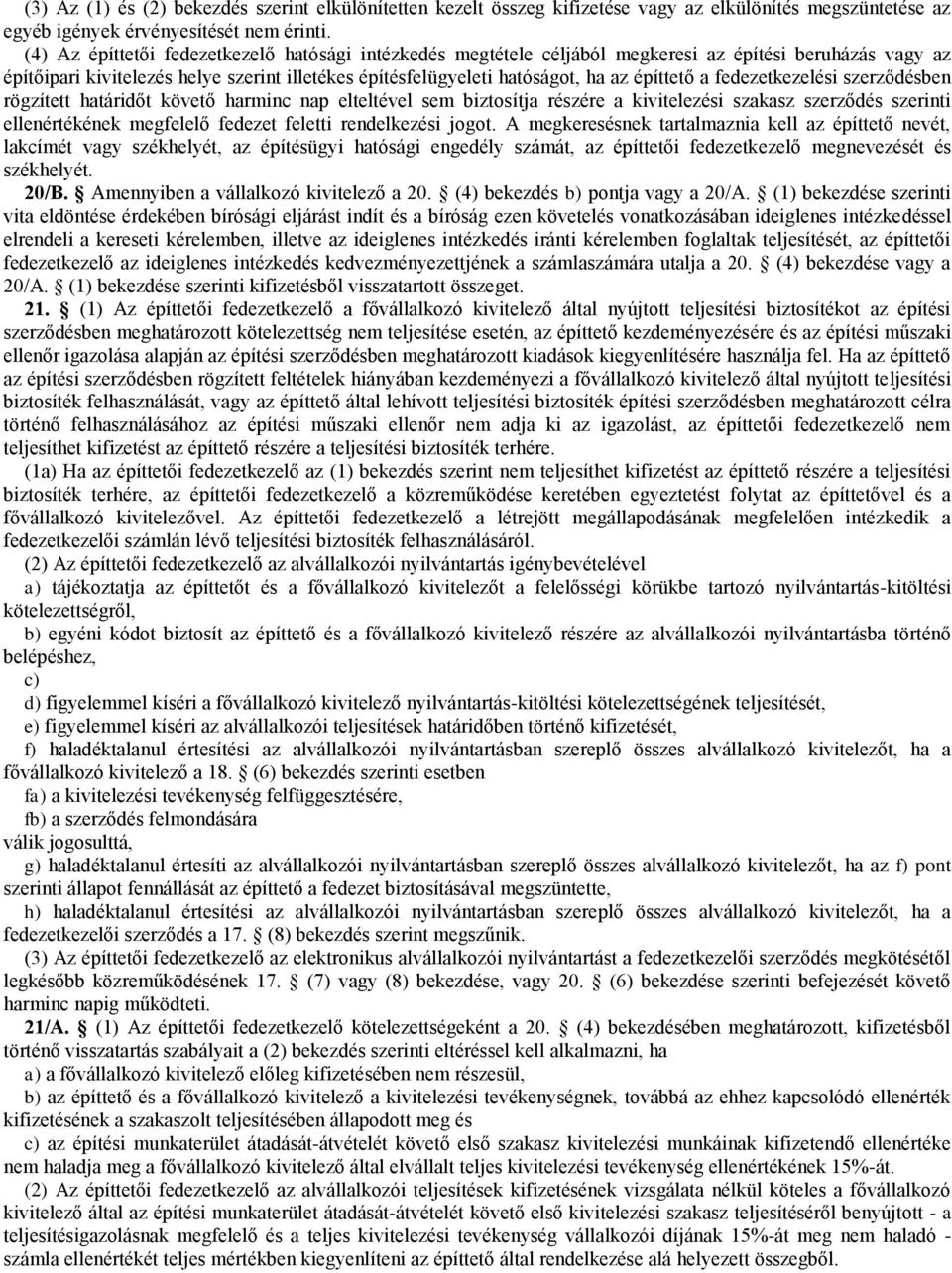 a fedezetkezelési szerződésben rögzített határidőt követő harminc nap elteltével sem biztosítja részére a kivitelezési szakasz szerződés szerinti ellenértékének megfelelő fedezet feletti rendelkezési