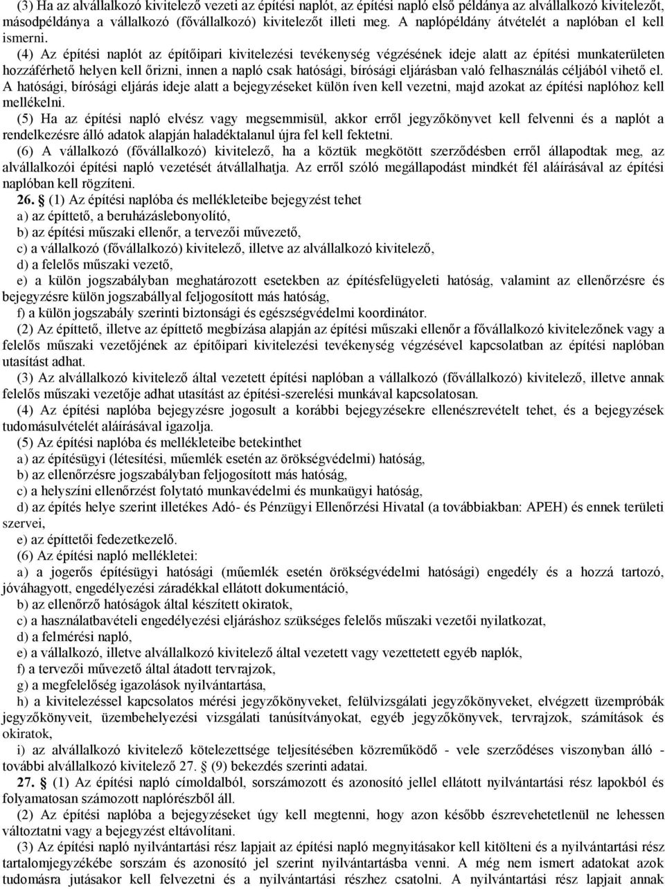 (4) Az építési naplót az építőipari kivitelezési tevékenység végzésének ideje alatt az építési munkaterületen hozzáférhető helyen kell őrizni, innen a napló csak hatósági, bírósági eljárásban való