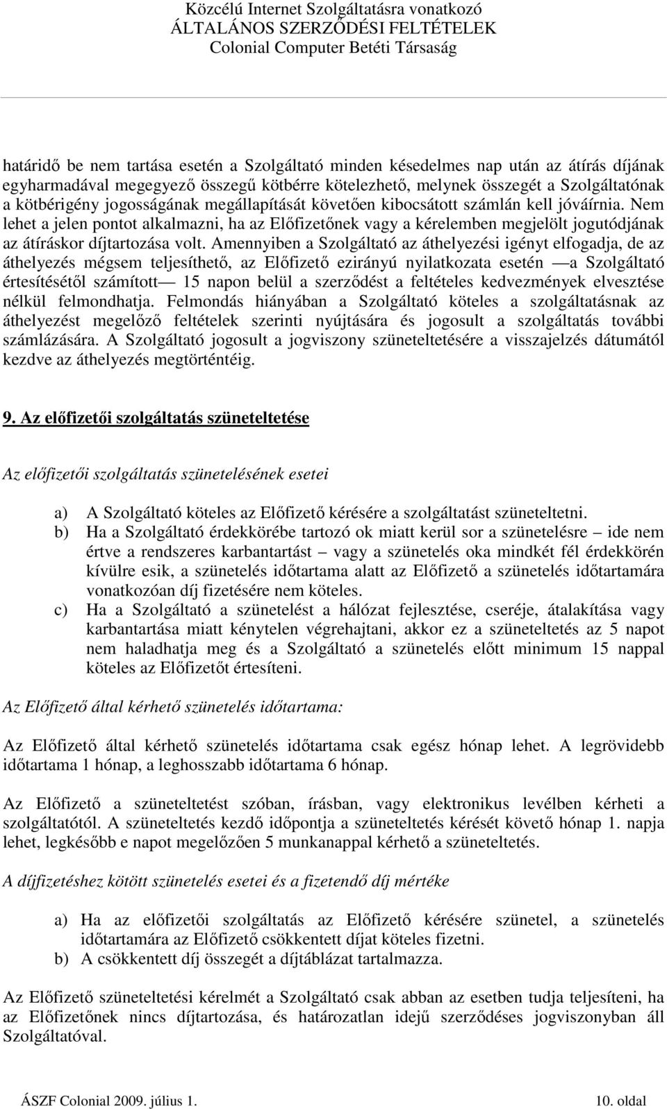 Nem lehet a jelen pontot alkalmazni, ha az Elıfizetınek vagy a kérelemben megjelölt jogutódjának az átíráskor díjtartozása volt.