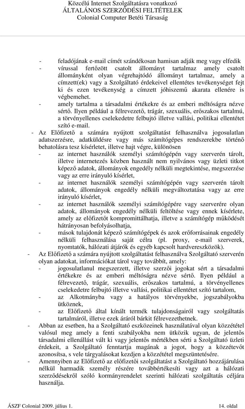 - amely tartalma a társadalmi értékekre és az emberi méltóságra nézve sértı.