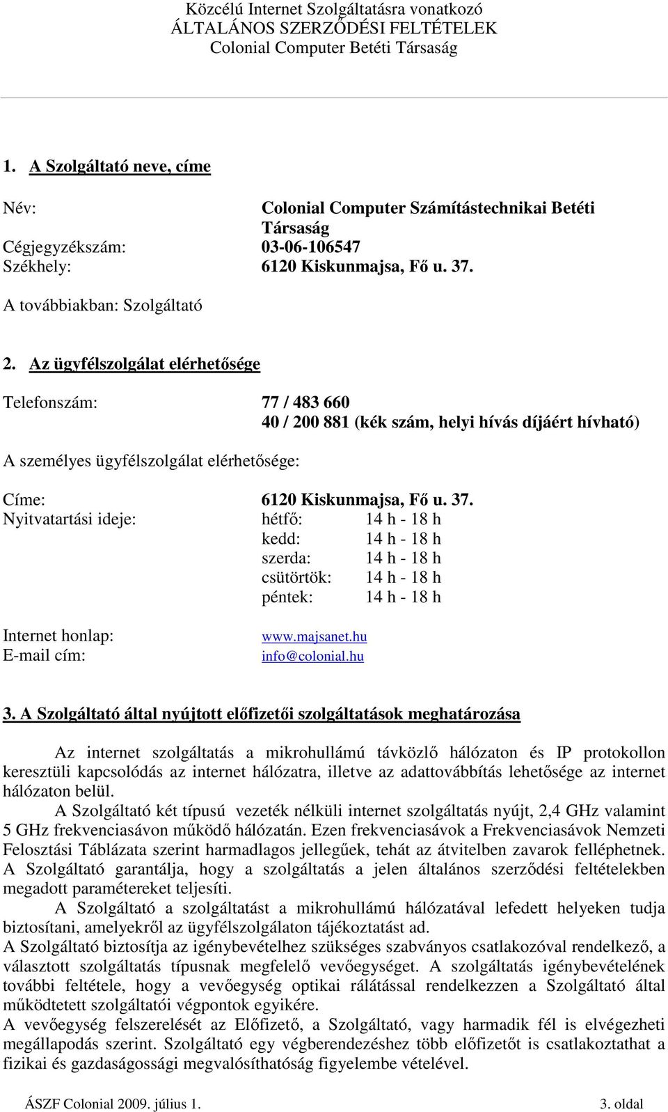 Nyitvatartási ideje: hétfı: 14 h - 18 h kedd: 14 h - 18 h szerda: 14 h - 18 h csütörtök: 14 h - 18 h péntek: 14 h - 18 h Internet honlap: E-mail cím: www.majsanet.hu info@colonial.hu 3.