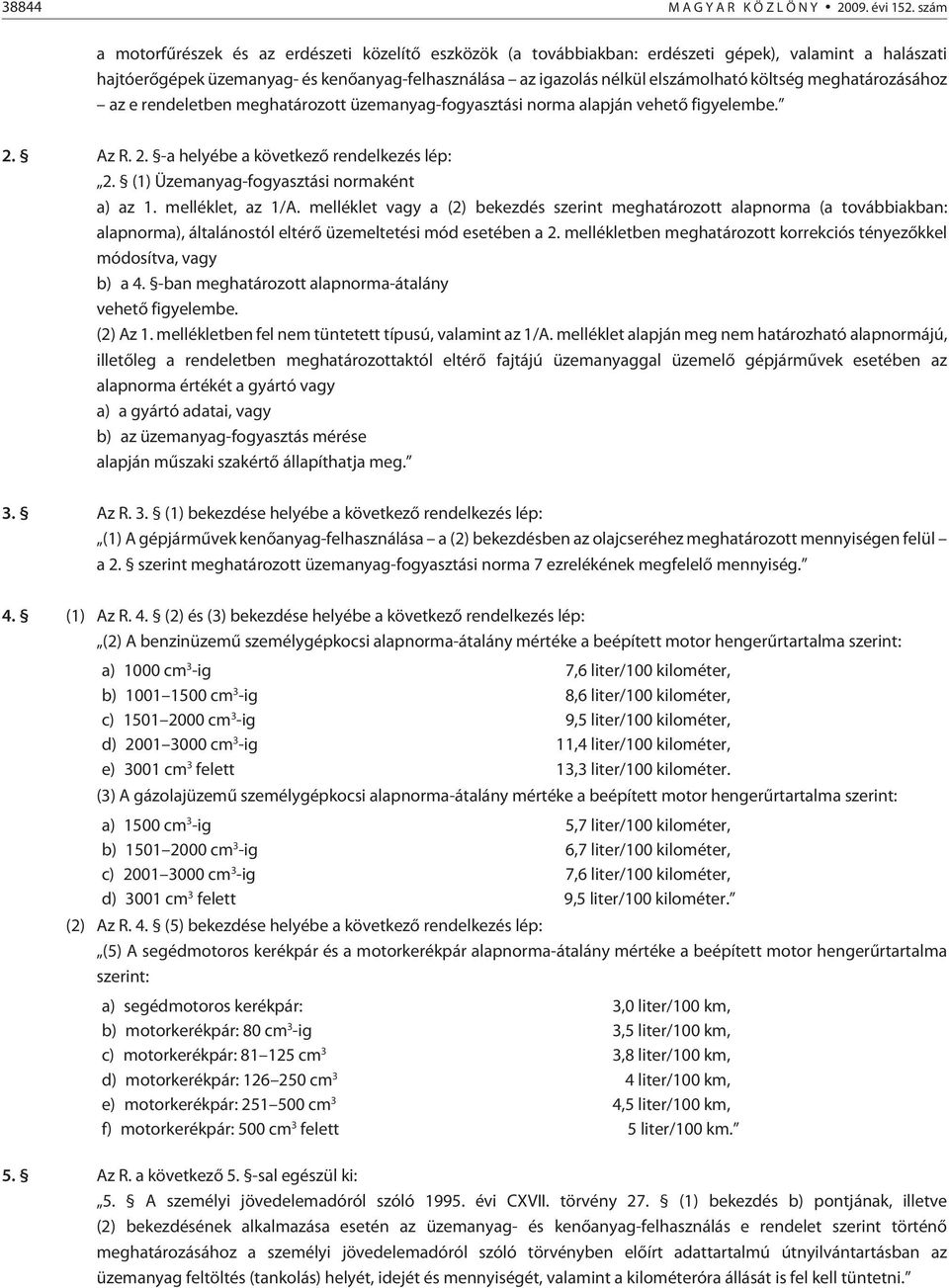 költség meghatározásához az e rendeletben meghatározott üzemanyag-fogyasztási norma alapján vehetõ figyelembe. 2. Az R. 2. -a helyébe a következõ rendelkezés lép: 2.