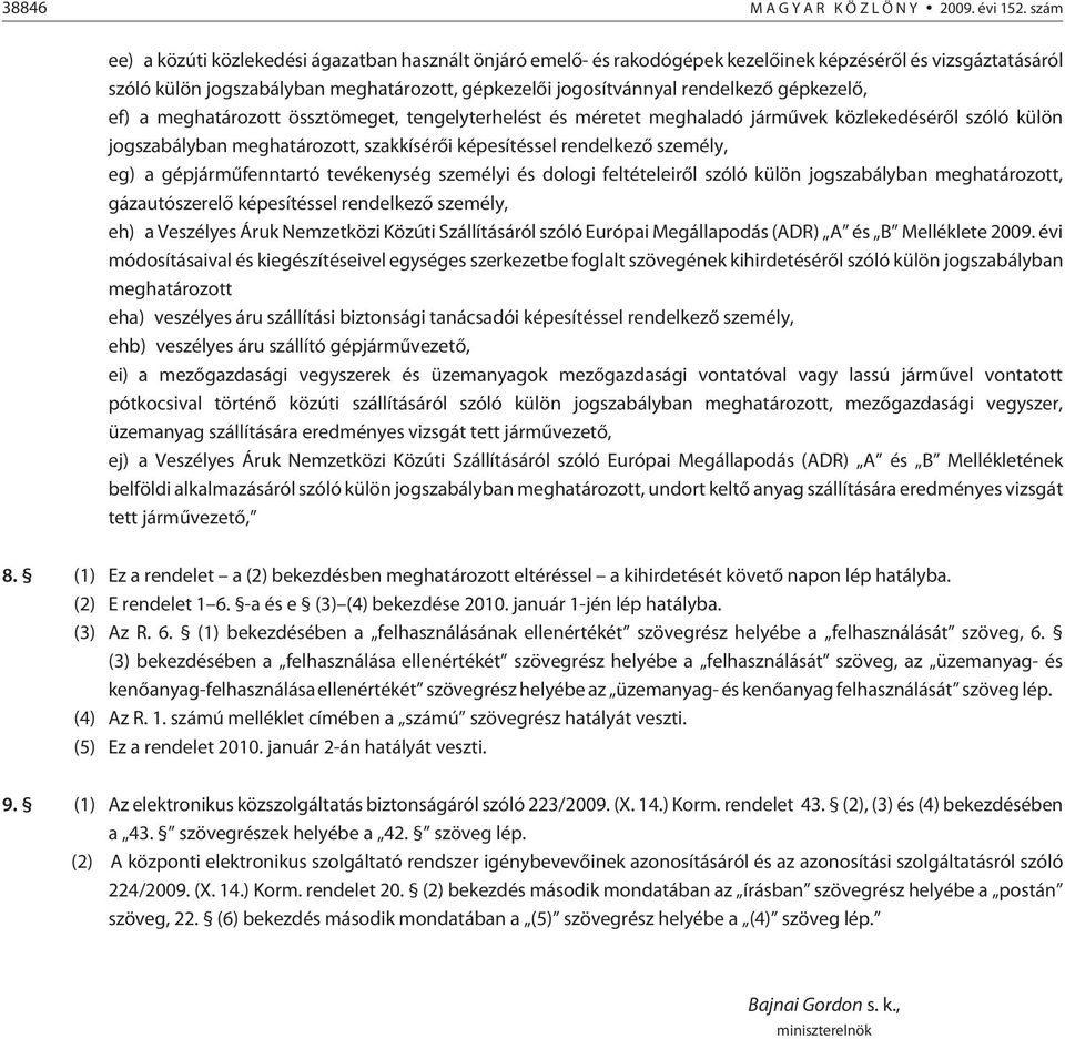 gépkezelõ, ef) a meghatározott össztömeget, tengelyterhelést és méretet meghaladó jármûvek közlekedésérõl szóló külön jogszabályban meghatározott, szakkísérõi képesítéssel rendelkezõ személy, eg) a