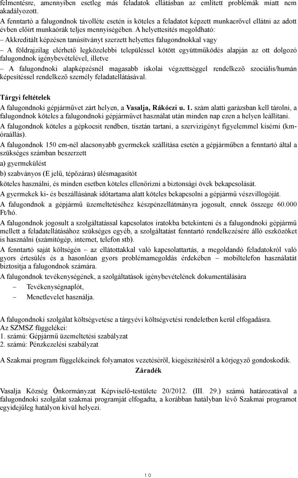 A helyettesítés megoldható: Akkreditált képzésen tanúsítványt szerzett helyettes falugondnokkal vagy A földrajzilag elérhető legközelebbi településsel kötött együttműködés alapján az ott dolgozó