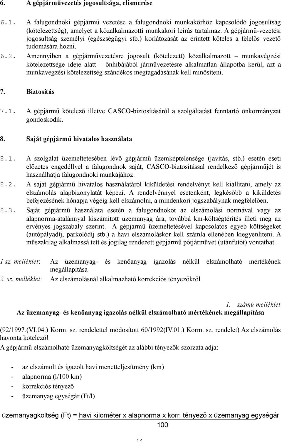 A gépjármű-vezetési jogosultság személyi (egészségügyi stb.) korlátozását az érintett köteles a felelős vezető tudomására hozni. 6.2.
